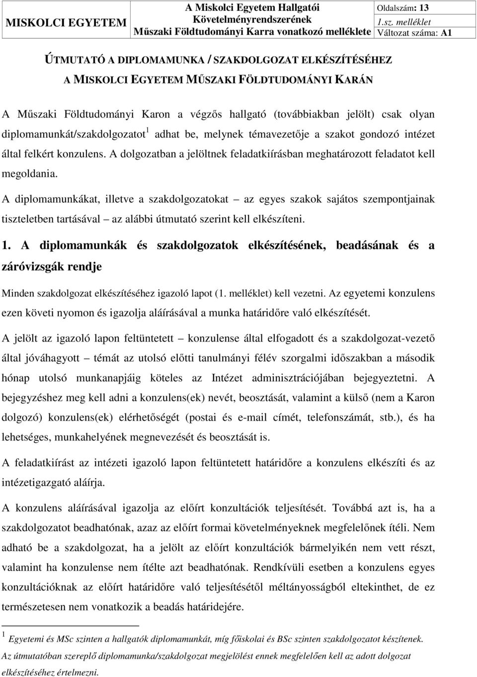 melléklet ÚTMUTATÓ A DIPLOMAMUNKA / SZAKDOLGOZAT ELKÉSZÍTÉSÉHEZ A MISKOLCI EGYETEM MŰSZAKI FÖLDTUDOMÁNYI KARÁN A Műszaki Földtudományi Karon a végzős hallgató (továbbiakban jelölt) csak olyan