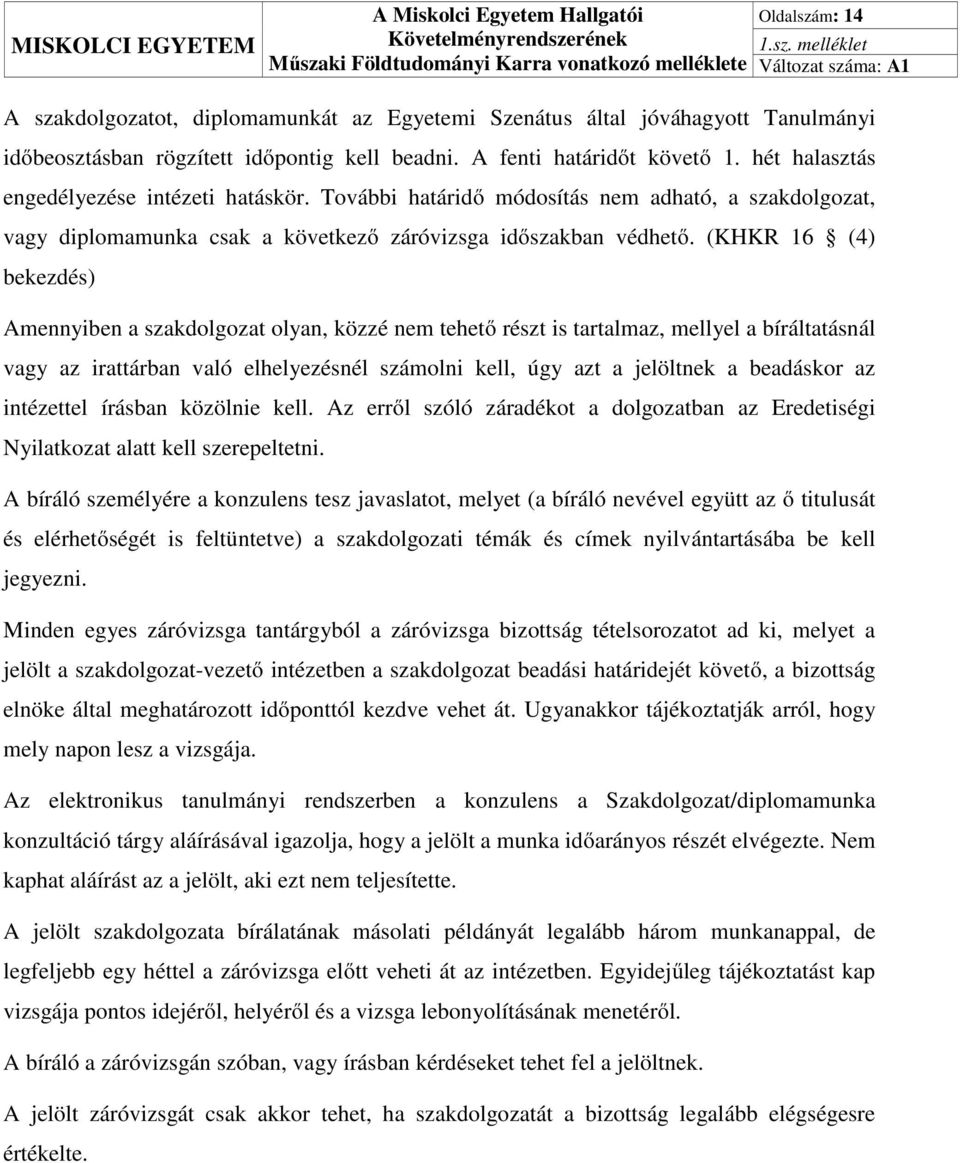 (KHKR 16 (4) bekezdés) Amennyiben a szakdolgozat olyan, közzé nem tehető részt is tartalmaz, mellyel a bíráltatásnál vagy az irattárban való elhelyezésnél számolni kell, úgy azt a jelöltnek a