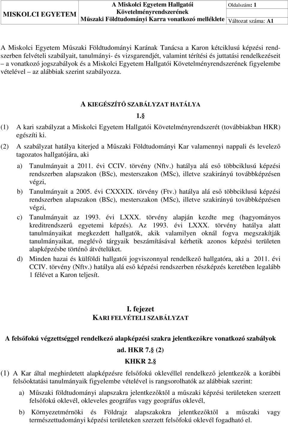 (1) A kari szabályzat a Miskolci Egyetem Hallgatói Követelményrendszerét (továbbiakban HKR) egészíti ki.