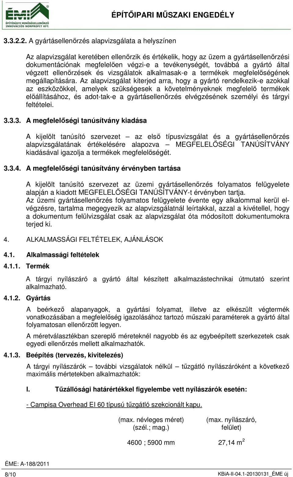 gyártó által végzett ellenőrzések és vizsgálatok alkalmasak-e a termékek megfelelőségének megállapítására.