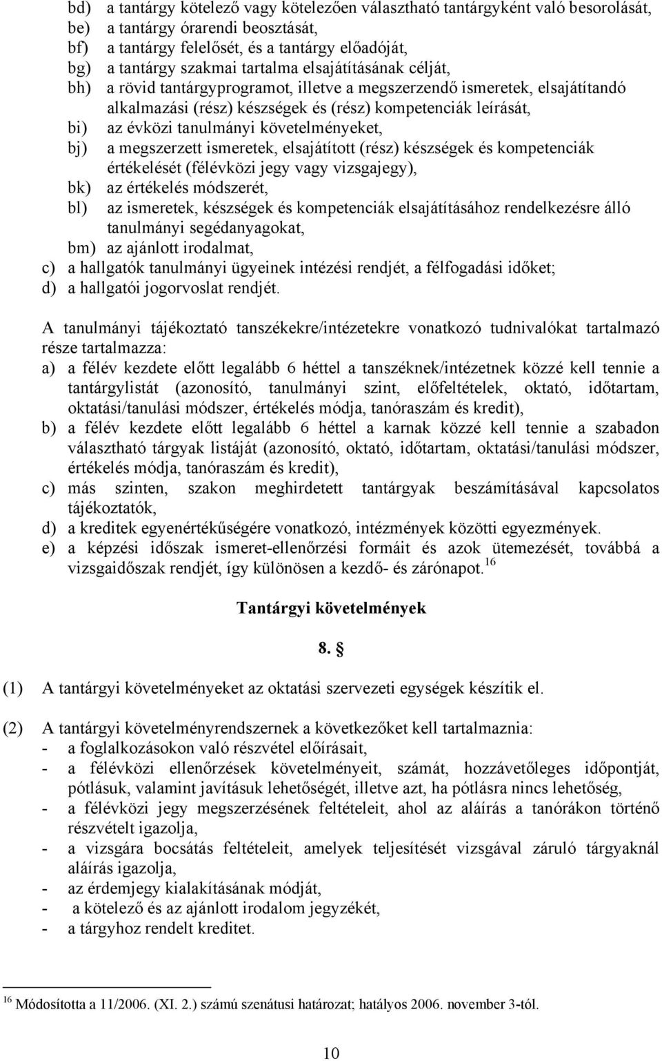 követelményeket, bj) a megszerzett ismeretek, elsajátított (rész) készségek és kompetenciák értékelését (félévközi jegy vagy vizsgajegy), bk) az értékelés módszerét, bl) az ismeretek, készségek és