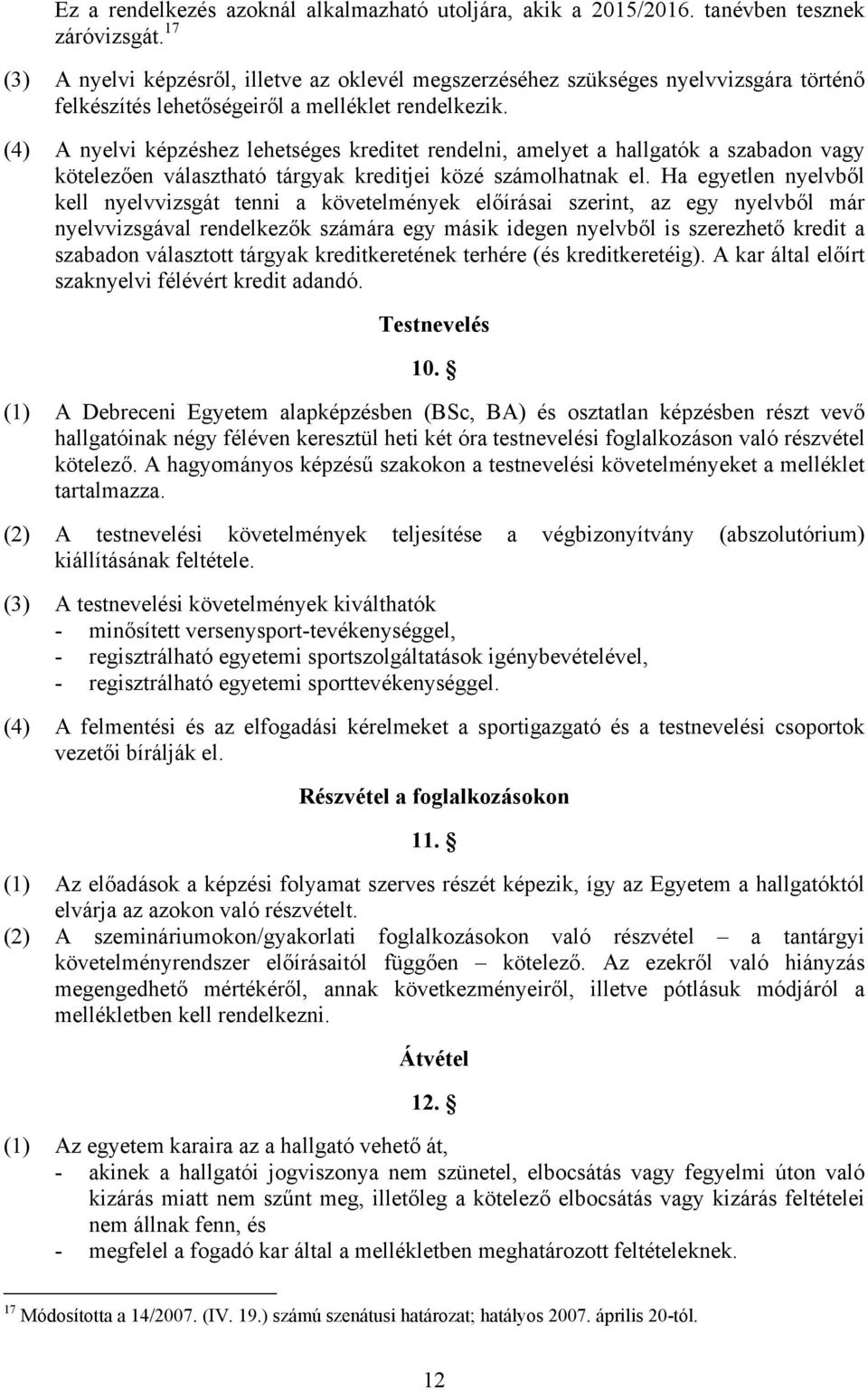 (4) A nyelvi képzéshez lehetséges kreditet rendelni, amelyet a hallgatók a szabadon vagy kötelezően választható tárgyak kreditjei közé számolhatnak el.