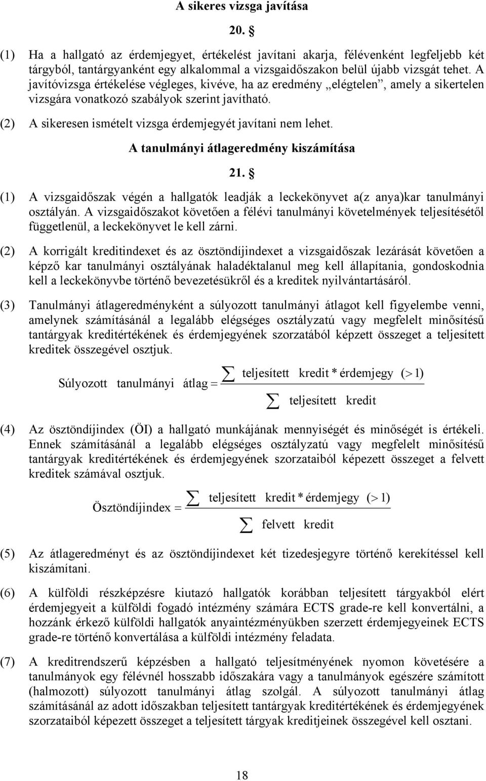 A javítóvizsga értékelése végleges, kivéve, ha az eredmény elégtelen, amely a sikertelen vizsgára vonatkozó szabályok szerint javítható. (2) A sikeresen ismételt vizsga érdemjegyét javítani nem lehet.