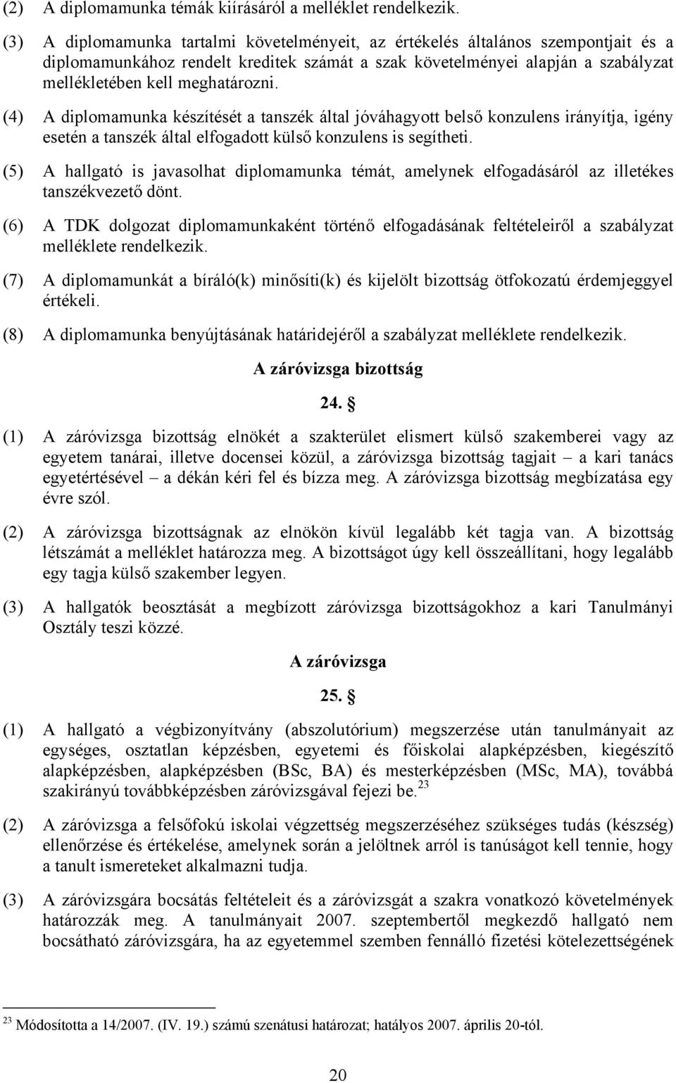 (4) A diplomamunka készítését a tanszék által jóváhagyott belső konzulens irányítja, igény esetén a tanszék által elfogadott külső konzulens is segítheti.