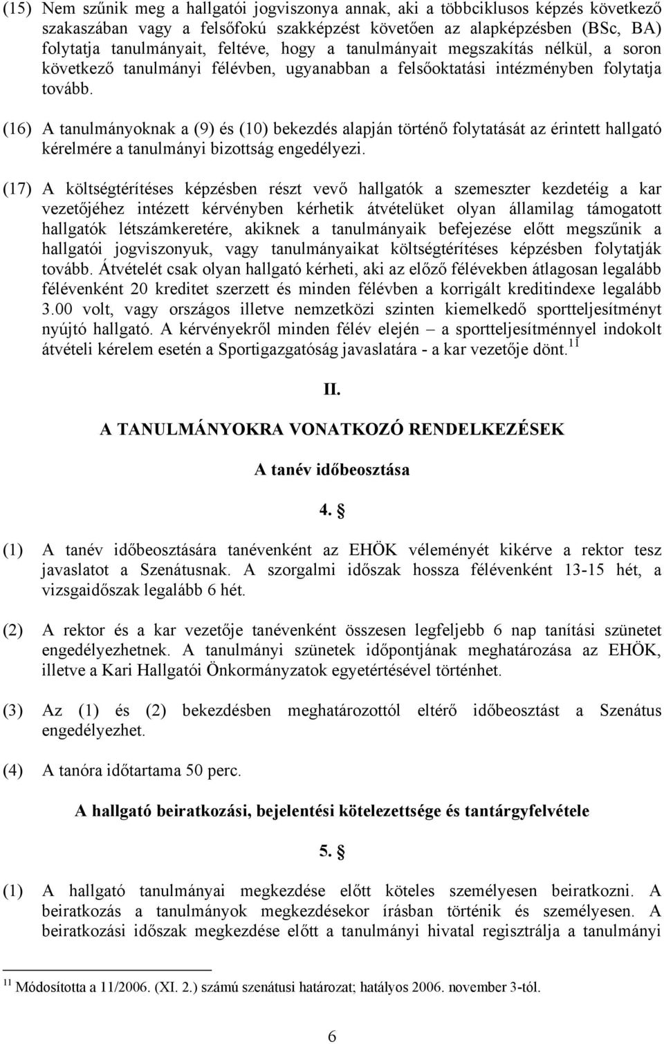 (16) A tanulmányoknak a (9) és (10) bekezdés alapján történő folytatását az érintett hallgató kérelmére a tanulmányi bizottság engedélyezi.