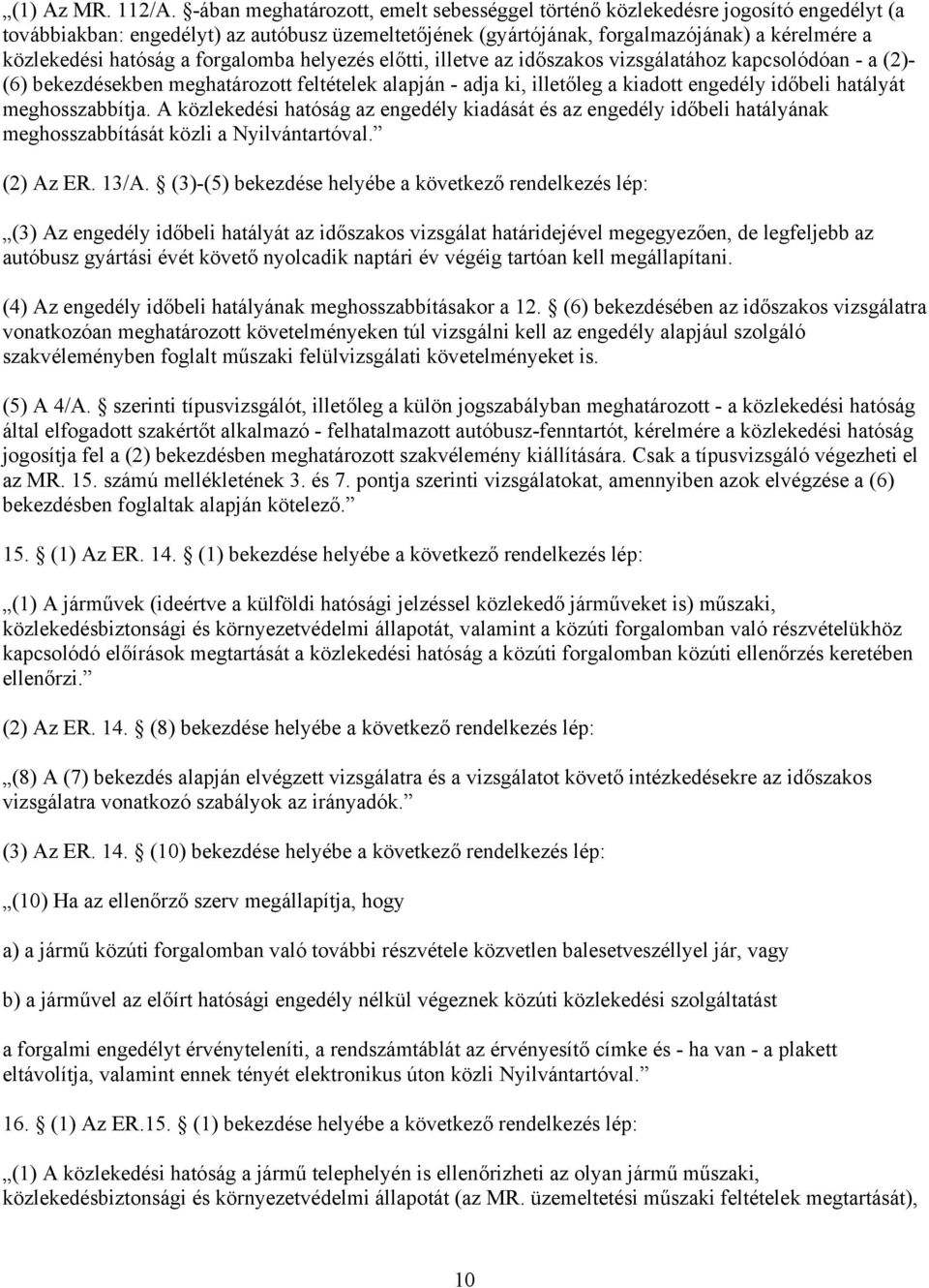 a forgalomba helyezés előtti, illetve az időszakos vizsgálatához kapcsolódóan - a (2)- (6) bekezdésekben meghatározott feltételek alapján - adja ki, illetőleg a kiadott engedély időbeli hatályát