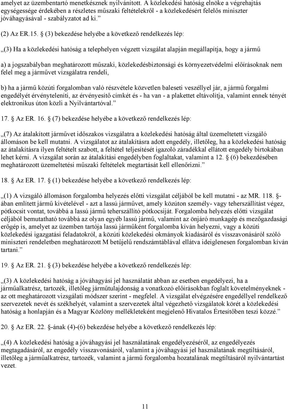 (3) bekezdése helyébe a következő rendelkezés lép: (3) Ha a közlekedési hatóság a telephelyen végzett vizsgálat alapján megállapítja, hogy a jármű a) a jogszabályban meghatározott műszaki,