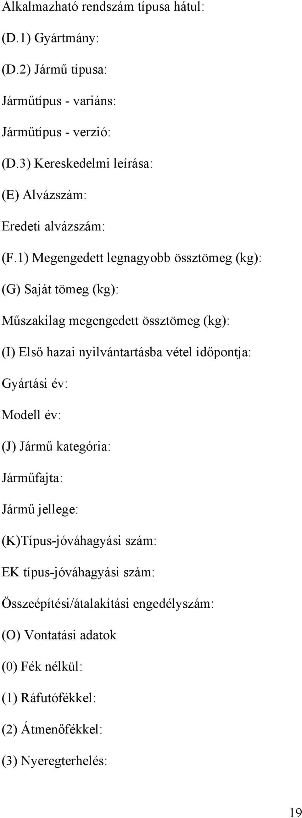 1) Megengedett legnagyobb össztömeg (kg): (G) Saját tömeg (kg): Műszakilag megengedett össztömeg (kg): (I) Első hazai nyilvántartásba vétel