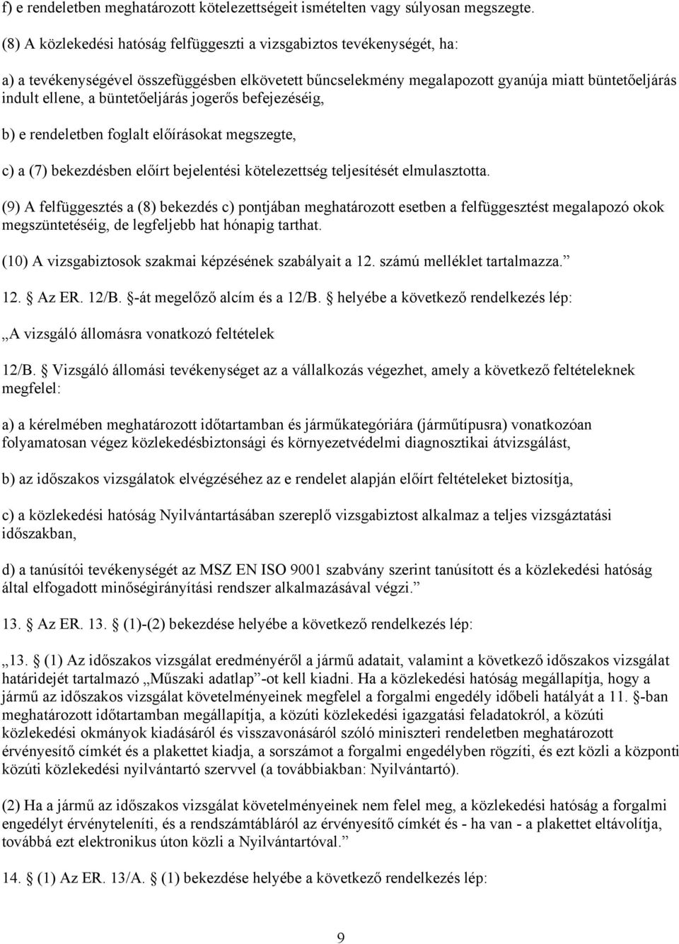 büntetőeljárás jogerős befejezéséig, b) e rendeletben foglalt előírásokat megszegte, c) a (7) bekezdésben előírt bejelentési kötelezettség teljesítését elmulasztotta.