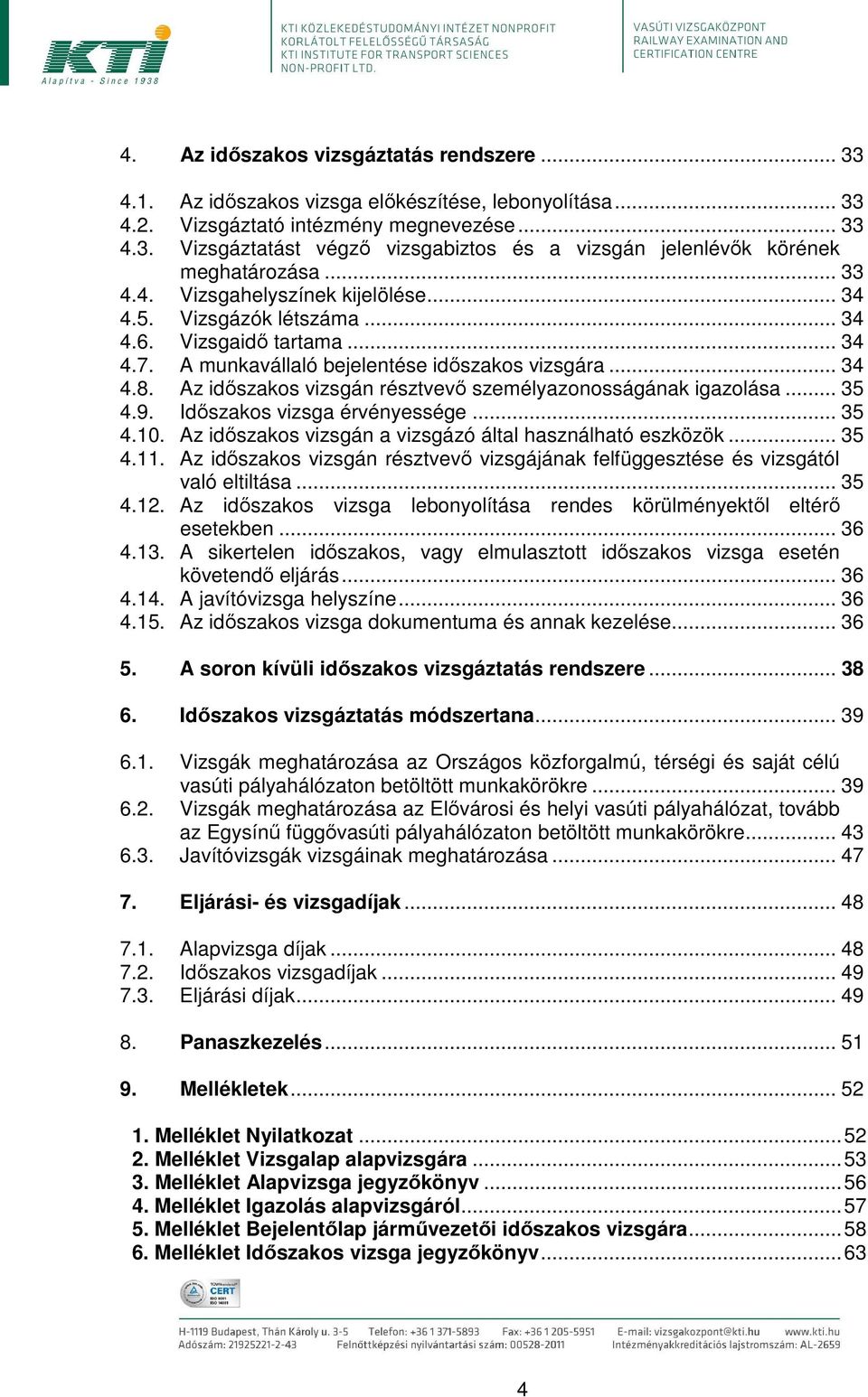 Az időszakos vizsgán résztvevő személyazonosságának igazolása... 35 4.9. Időszakos vizsga érvényessége... 35 4.10. Az időszakos vizsgán a vizsgázó által használható eszközök... 35 4.11.