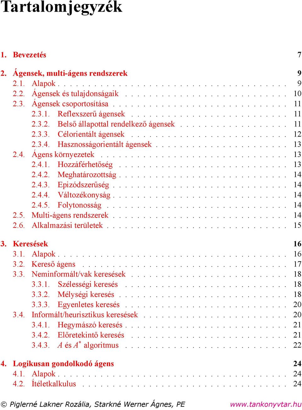 ......................... 12 2.3.4. Hasznosságorientált ágensek...................... 13 2.4. Ágens környezetek............................... 13 2.4.1. Hozzáférhetőség............................ 13 2.4.2. Meghatározottság.