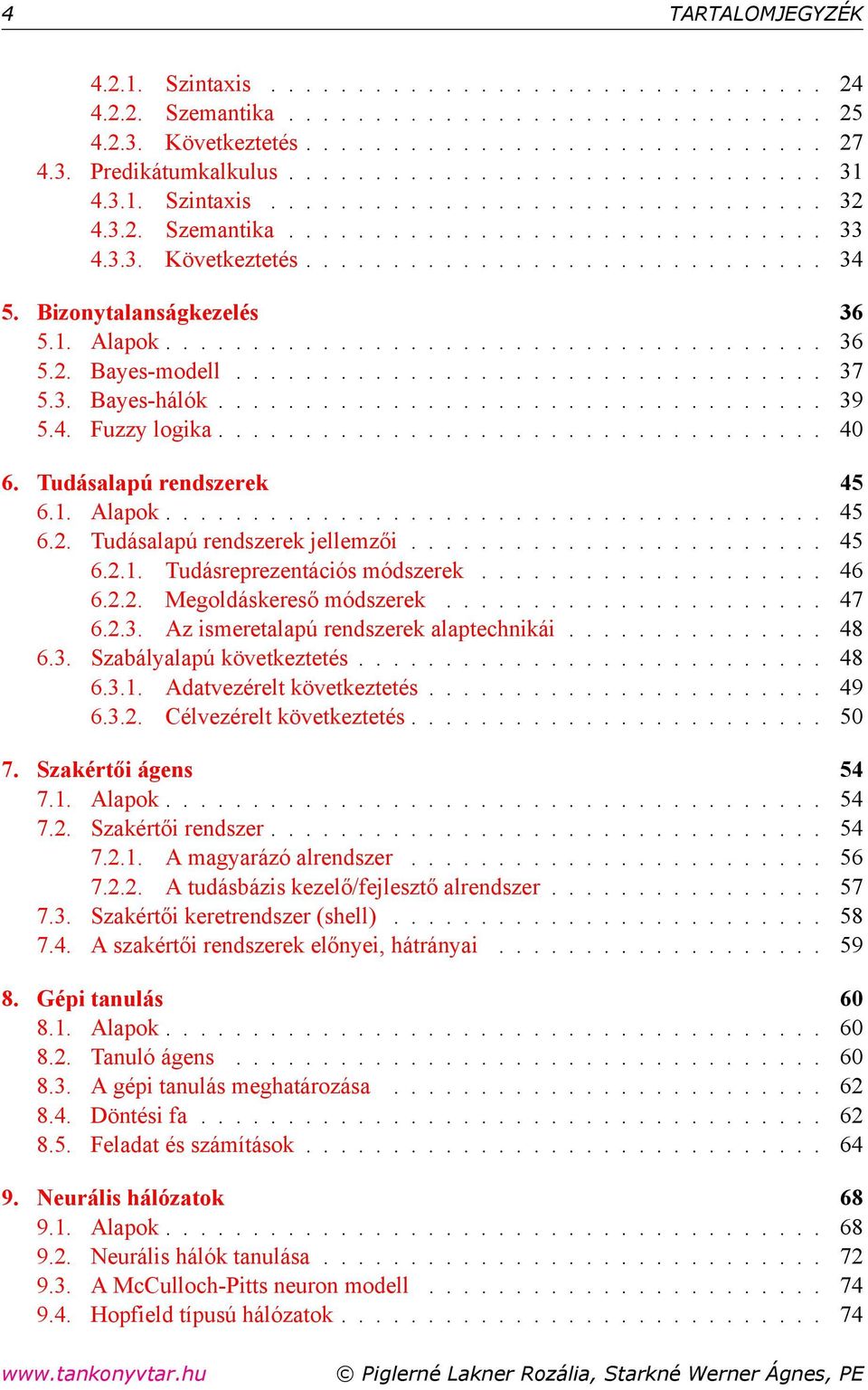 Bizonytalanságkezelés 36 5.1. Alapok...................................... 36 5.2. Bayes-modell.................................. 37 5.3. Bayes-hálók................................... 39 5.4.