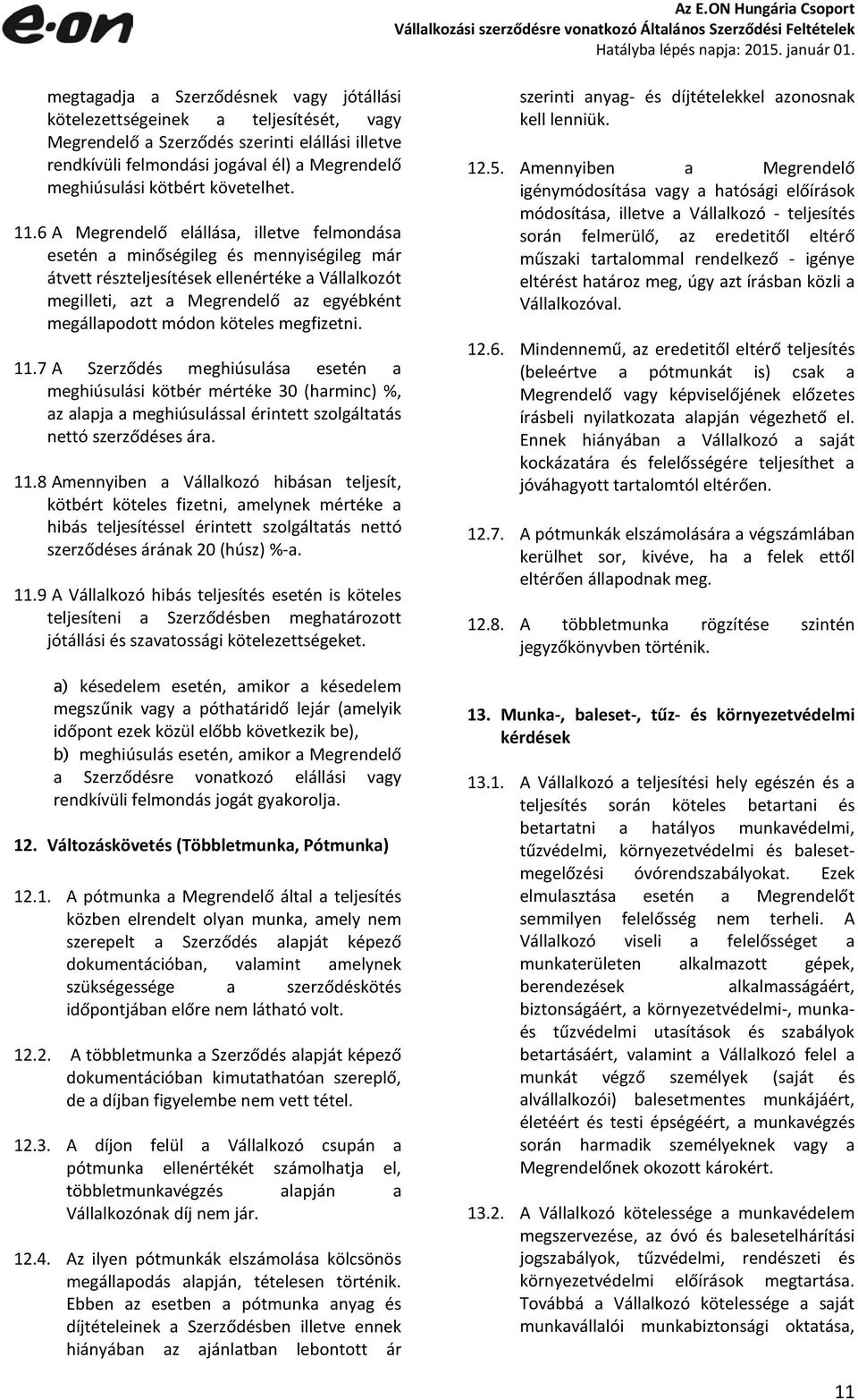 6 A Megrendelő elállása, illetve felmondása esetén a minőségileg és mennyiségileg már átvett részteljesítések ellenértéke a Vállalkozót megilleti, azt a Megrendelő az egyébként megállapodott módon