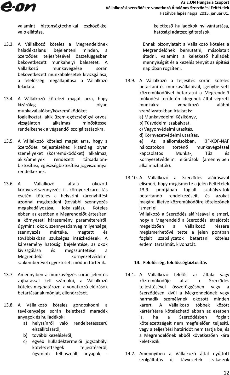 A Vállalkozó munkavégzése során bekövetkezett munkabalesetek kivizsgálása, a felelősség megállapítása a Vállalkozó feladata. 13.4.