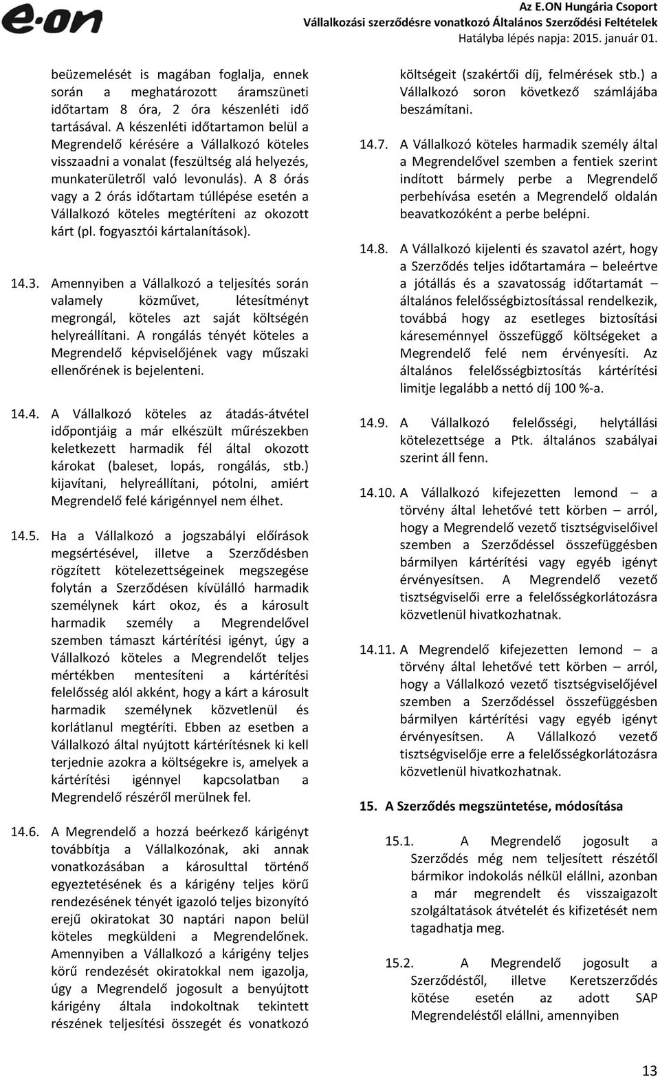 A 8 órás vagy a 2 órás időtartam túllépése esetén a Vállalkozó köteles megtéríteni az okozott kárt (pl. fogyasztói kártalanítások). 14.3.