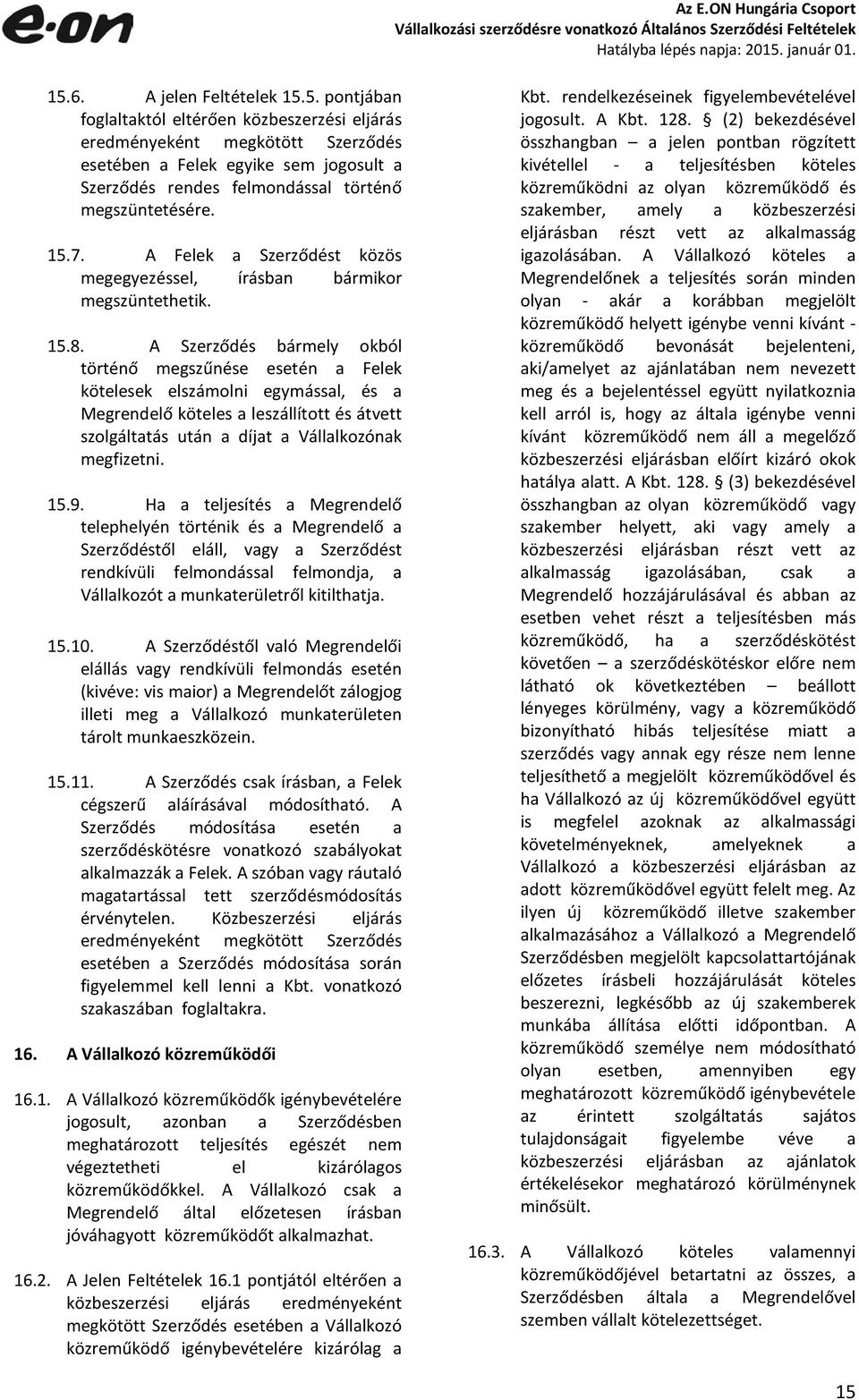 A Szerződés bármely okból történő megszűnése esetén a Felek kötelesek elszámolni egymással, és a Megrendelő köteles a leszállított és átvett szolgáltatás után a díjat a Vállalkozónak megfizetni. 15.9.