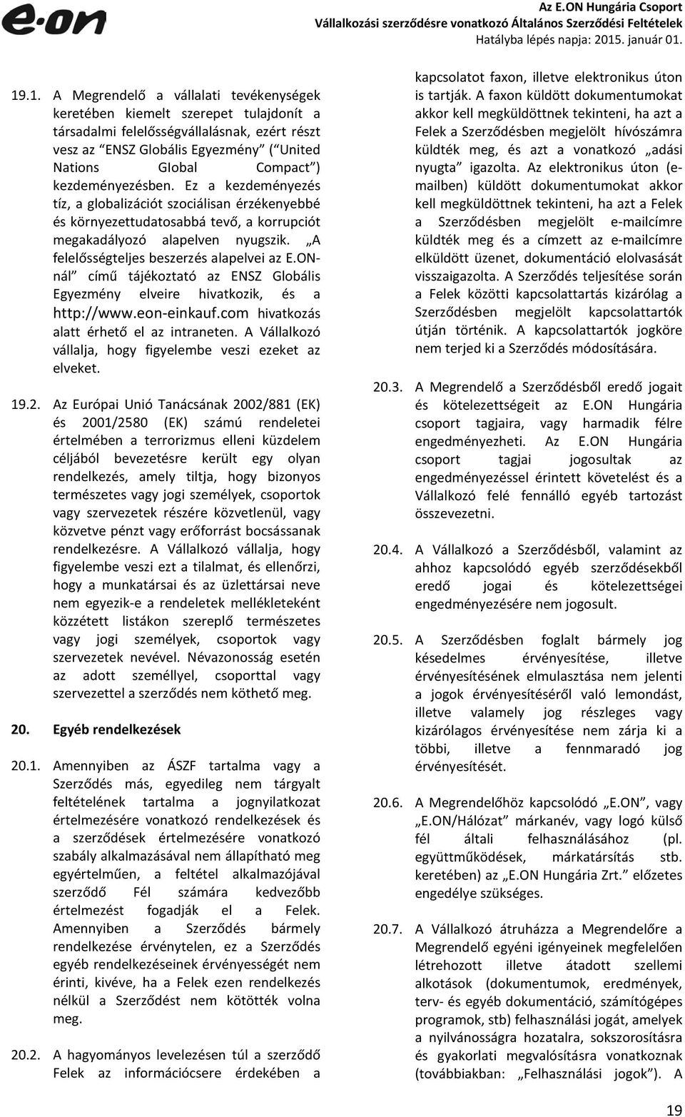 A felelősségteljes beszerzés alapelvei az E.ONnál című tájékoztató az ENSZ Globális Egyezmény elveire hivatkozik, és a http://www.eon-einkauf.com hivatkozás alatt érhető el az intraneten.