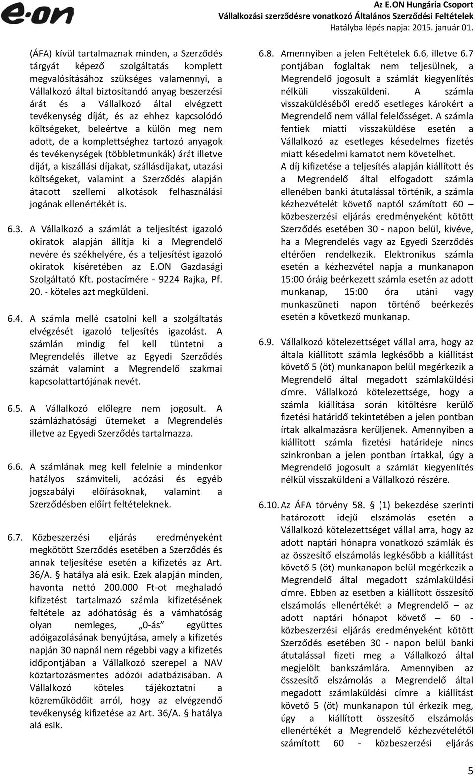 díjakat, szállásdíjakat, utazási költségeket, valamint a Szerződés alapján átadott szellemi alkotások felhasználási jogának ellenértékét is. 6.3.