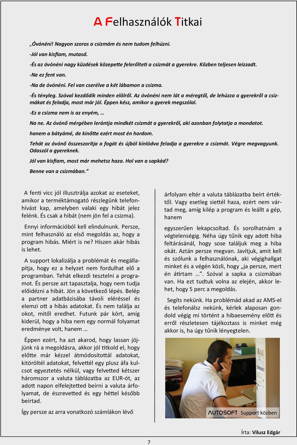 Az óvónéni nem lát a méregtől, de lehúzza a gyerekről a csizmákat és feladja, most már jól. Éppen kész, amikor a gyerek megszólal. -Ez a csizma nem is az enyém, Na ne.