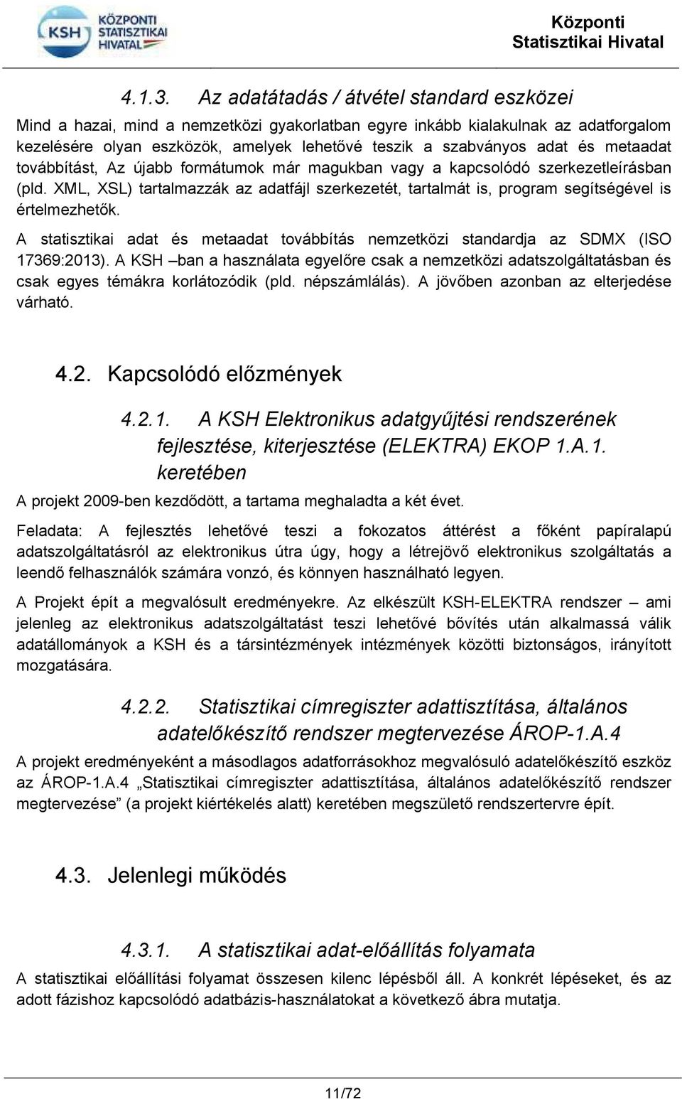 metaadat továbbítást, Az újabb formátumok már magukban vagy a kapcsolódó szerkezetleírásban (pld. XML, XSL) tartalmazzák az adatfájl szerkezetét, tartalmát is, program segítségével is értelmezhetők.