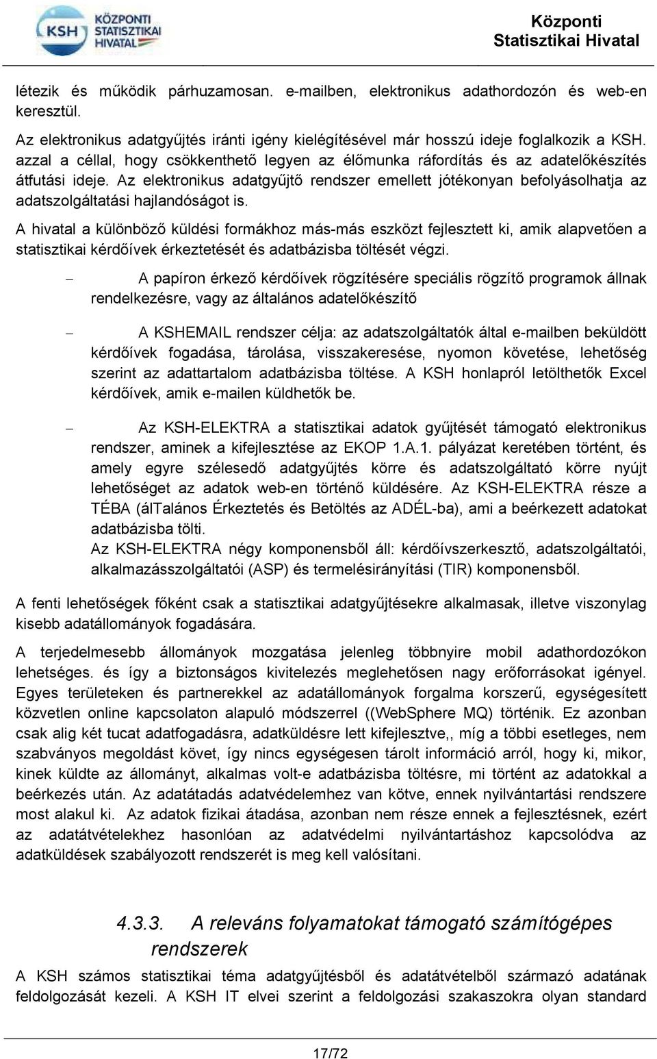 Az elektronikus adatgyűjtő rendszer emellett jótékonyan befolyásolhatja az adatszolgáltatási hajlandóságot is.