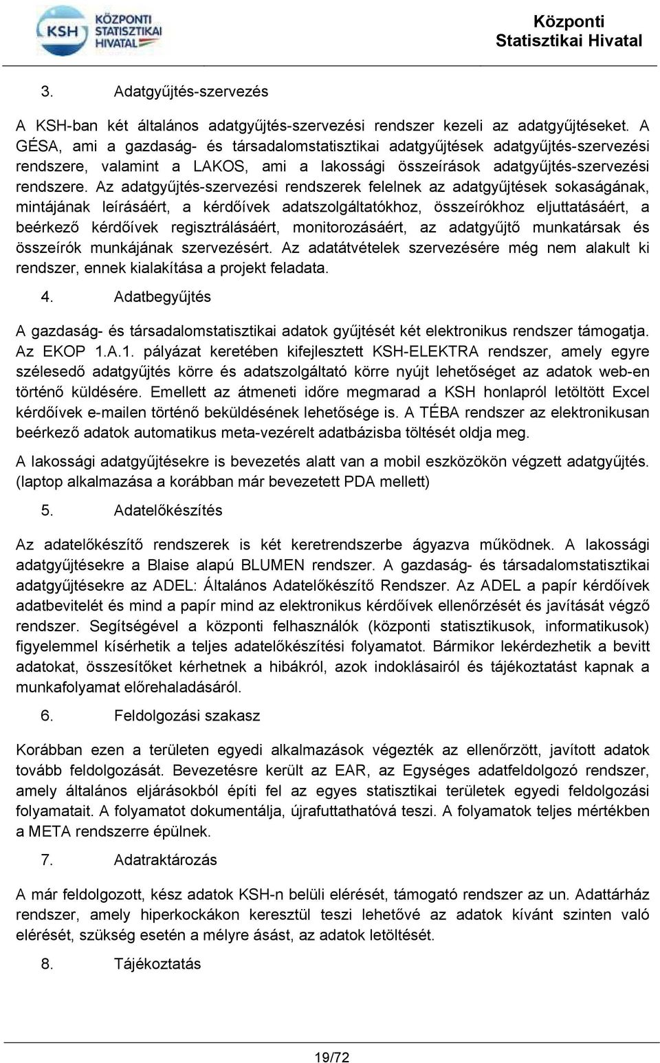 Az adatgyűjtés-szervezési rendszerek felelnek az adatgyűjtések sokaságának, mintájának leírásáért, a kérdőívek adatszolgáltatókhoz, összeírókhoz eljuttatásáért, a beérkező kérdőívek regisztrálásáért,