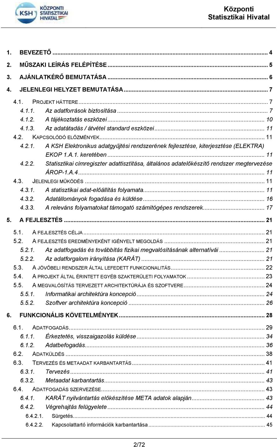 .. 11 4.2.2. Statisztikai címregiszter adattisztítása, általános adatelőkészítő rendszer megtervezése ÁROP-1.A.4... 11 4.3. JELENLEGI MŰKÖDÉS... 11 4.3.1. A statisztikai adat-előállítás folyamata.