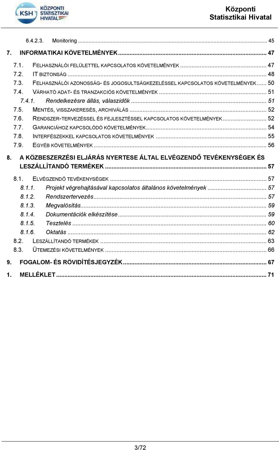 RENDSZER-TERVEZÉSSEL ÉS FEJLESZTÉSSEL KAPCSOLATOS KÖVETELMÉEK... 52 7.7. GARANCIÁHOZ KAPCSOLÓDÓ KÖVETELMÉEK... 54 7.8. INTERFÉSZEKKEL KAPCSOLATOS KÖVETELMÉEK... 55 7.9. EGYÉB KÖVETELMÉEK... 56 8.