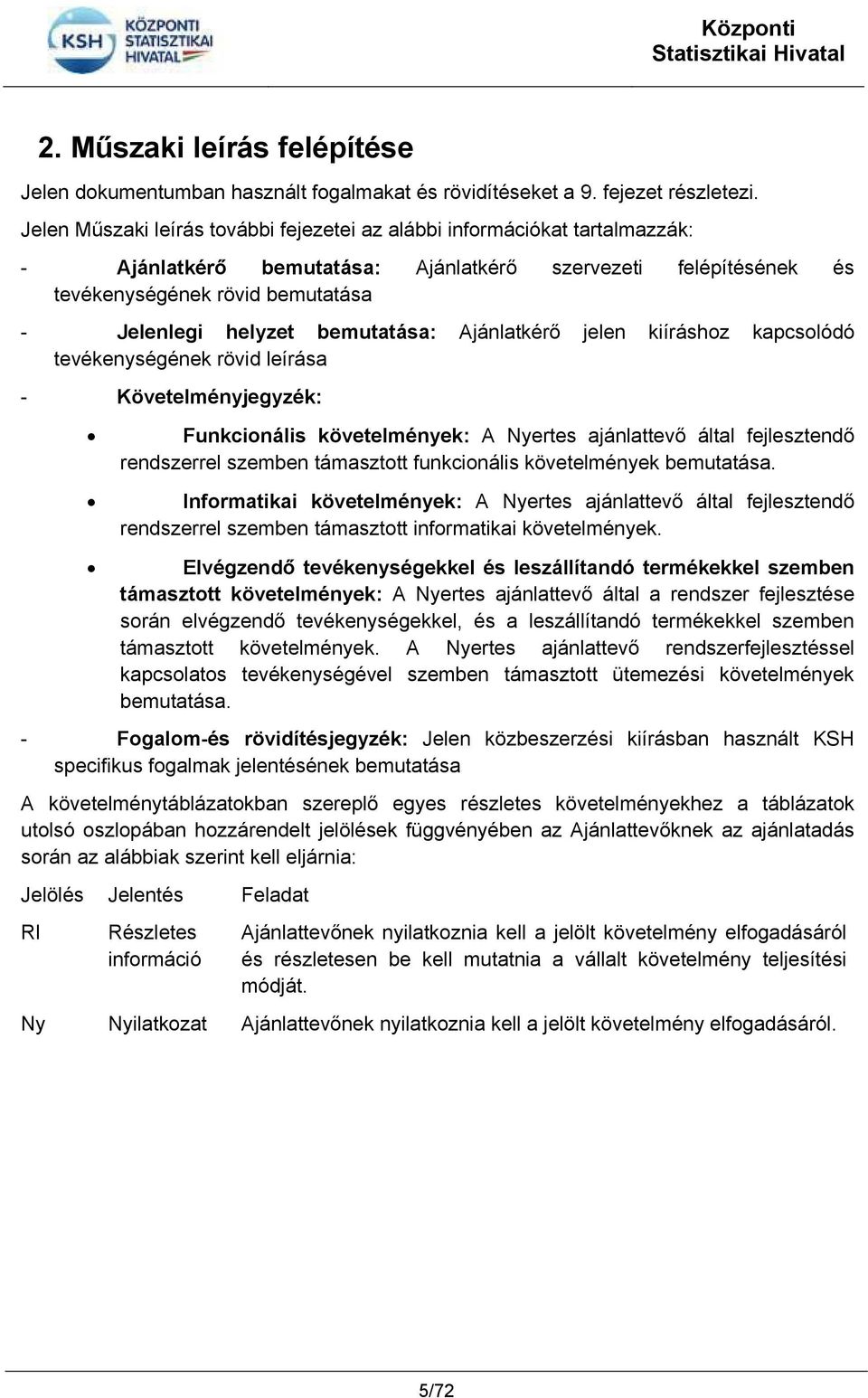 bemutatása: Ajánlatkérő jelen kiíráshoz kapcsolódó tevékenységének rövid leírása - Követelményjegyzék: Funkcionális követelmények: A Nyertes ajánlattevő által fejlesztendő rendszerrel szemben