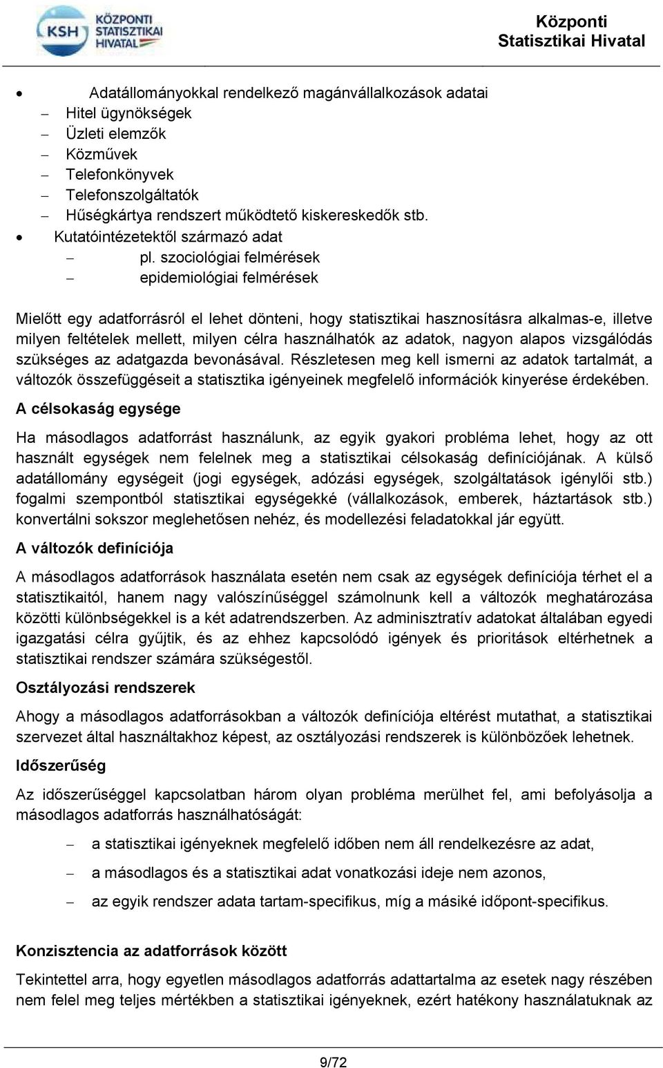 szociológiai felmérések epidemiológiai felmérések Mielőtt egy adatforrásról el lehet dönteni, hogy statisztikai hasznosításra alkalmas-e, illetve milyen feltételek mellett, milyen célra használhatók