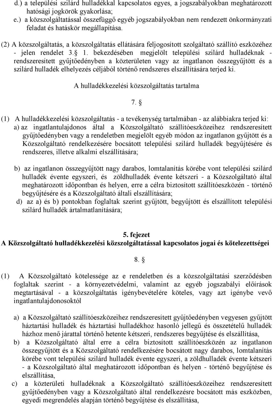 (2) A közszolgáltatás, a közszolgáltatás ellátására feljogosított szolgáltató szállító eszközéhez - jelen rendelet 3. 1.