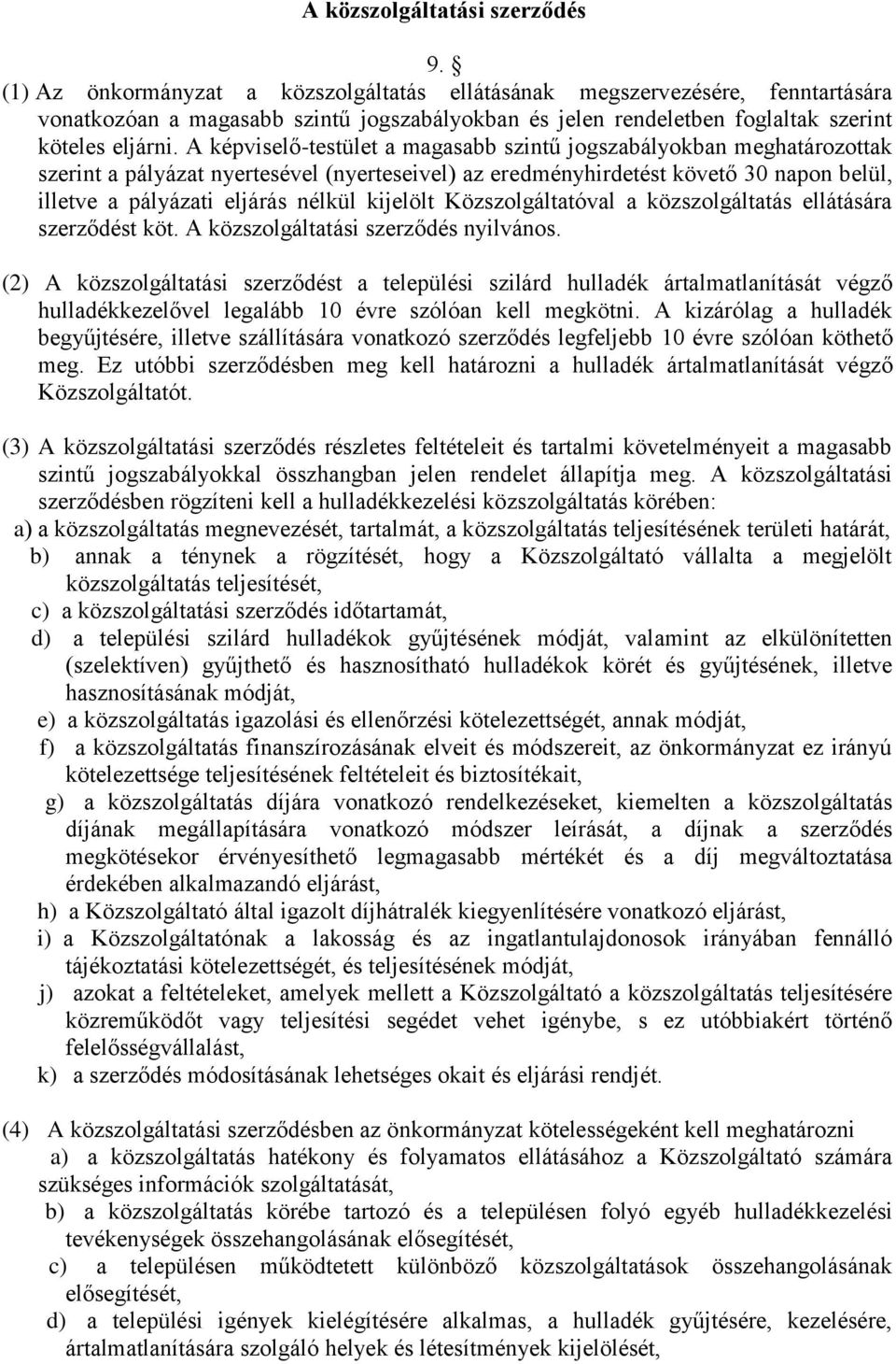 A képviselő-testület a magasabb szintű jogszabályokban meghatározottak szerint a pályázat nyertesével (nyerteseivel) az eredményhirdetést követő 30 napon belül, illetve a pályázati eljárás nélkül