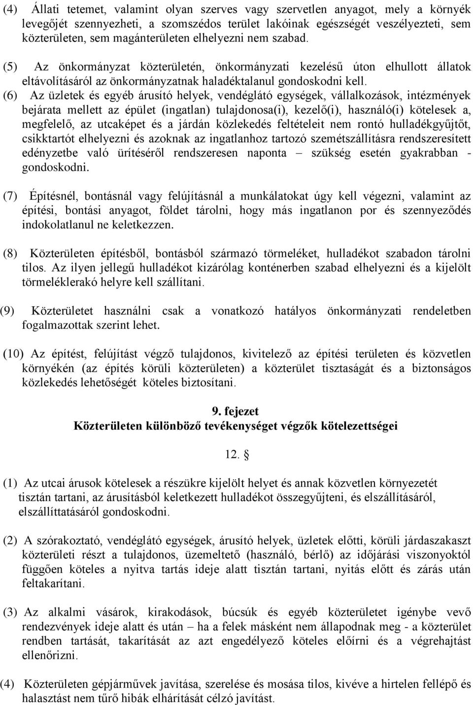 (6) Az üzletek és egyéb árusító helyek, vendéglátó egységek, vállalkozások, intézmények bejárata mellett az épület (ingatlan) tulajdonosa(i), kezelő(i), használó(i) kötelesek a, megfelelő, az