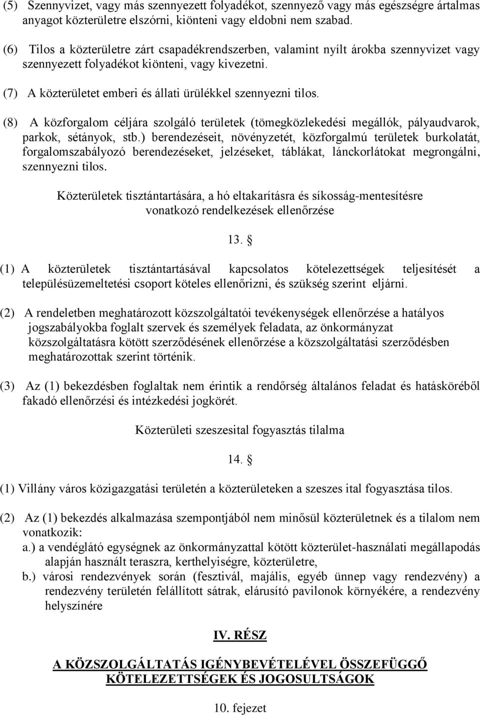 (7) A közterületet emberi és állati ürülékkel szennyezni tilos. (8) A közforgalom céljára szolgáló területek (tömegközlekedési megállók, pályaudvarok, parkok, sétányok, stb.