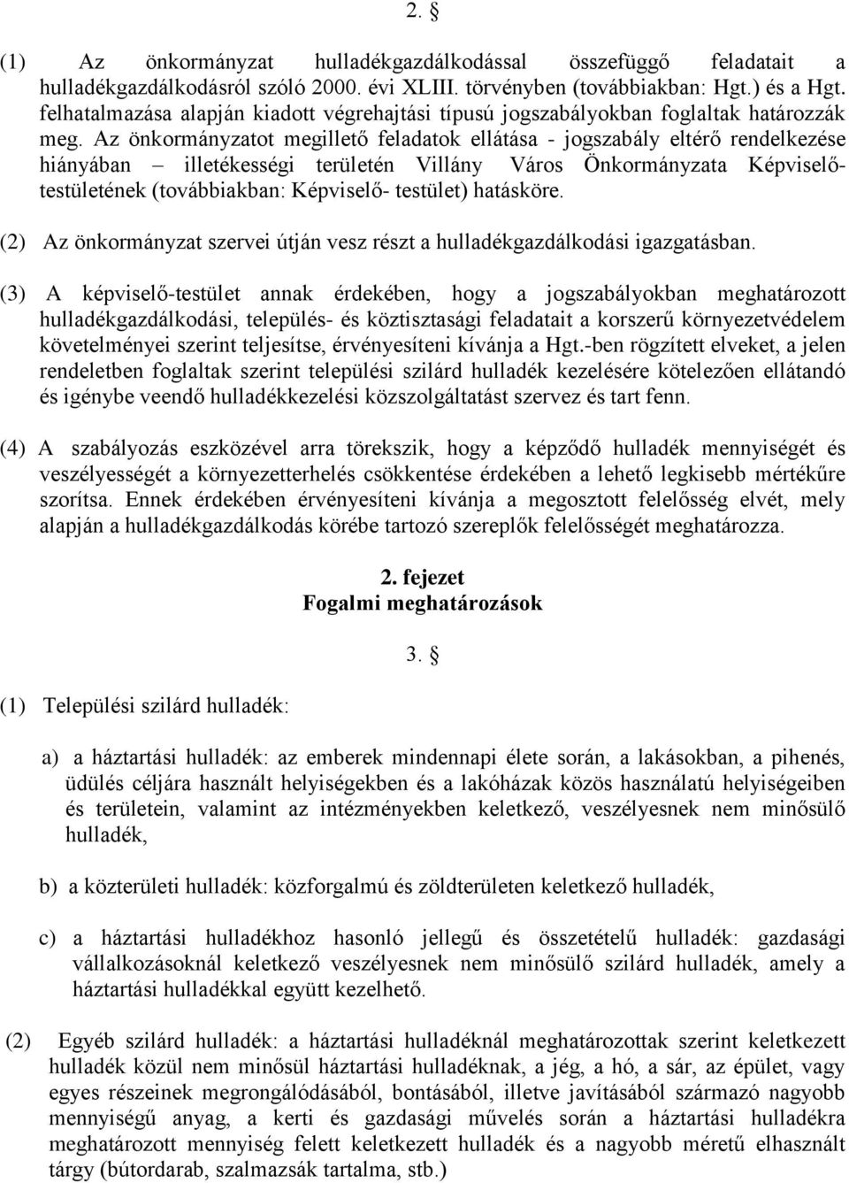 Az önkormányzatot megillető feladatok ellátása - jogszabály eltérő rendelkezése hiányában illetékességi területén Villány Város Önkormányzata Képviselőtestületének (továbbiakban: Képviselő- testület)