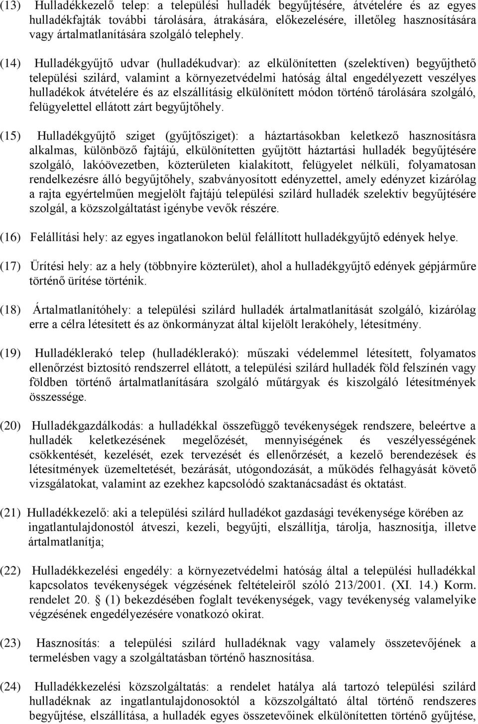 (14) Hulladékgyűjtő udvar (hulladékudvar): az elkülönítetten (szelektíven) begyűjthető települési szilárd, valamint a környezetvédelmi hatóság által engedélyezett veszélyes hulladékok átvételére és