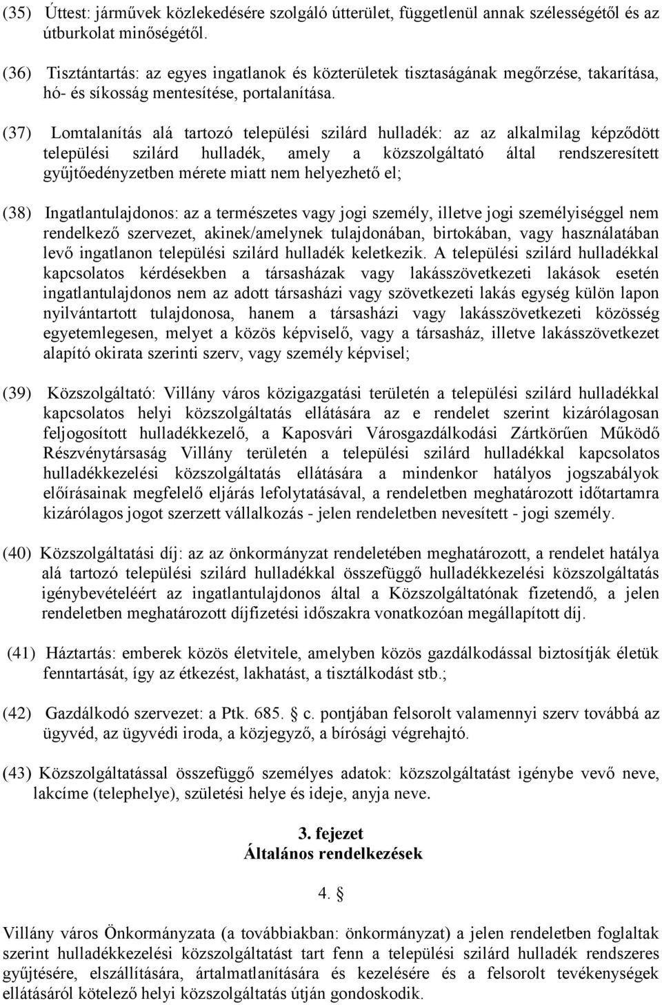 (37) Lomtalanítás alá tartozó települési szilárd hulladék: az az alkalmilag képződött települési szilárd hulladék, amely a közszolgáltató által rendszeresített gyűjtőedényzetben mérete miatt nem