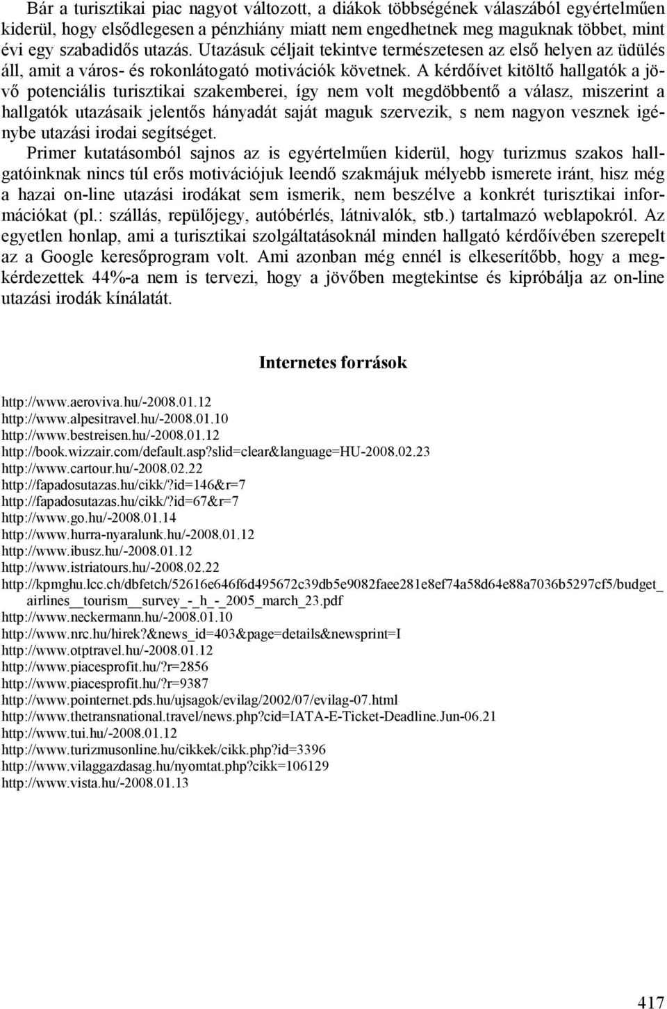 A kérdıívet kitöltı hallgatók a jövı potenciális turisztikai szakemberei, így nem volt megdöbbentı a válasz, miszerint a hallgatók utazásaik jelentıs hányadát saját maguk szervezik, s nem nagyon