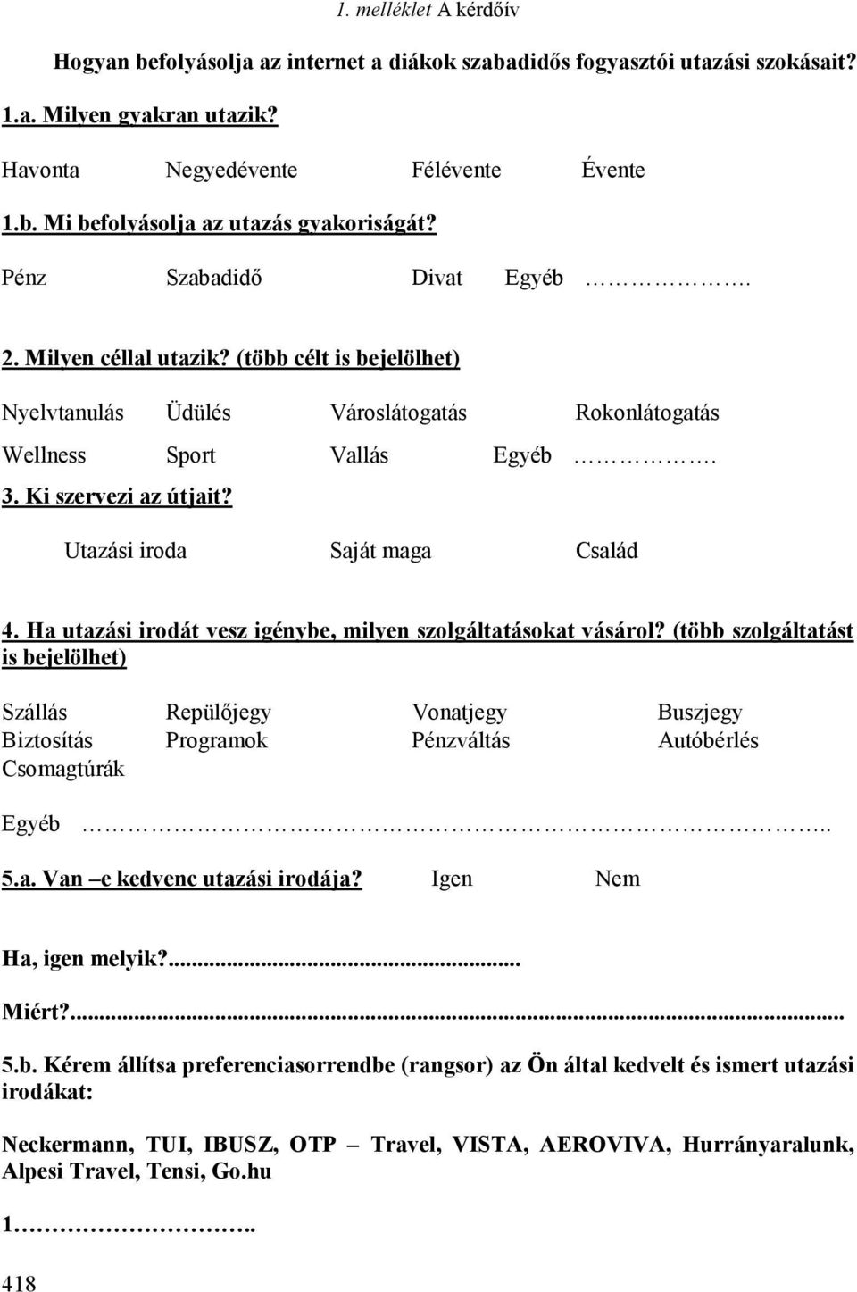 Utazási iroda Saját maga Család 4. Ha utazási irodát vesz igénybe, milyen szolgáltatásokat vásárol?