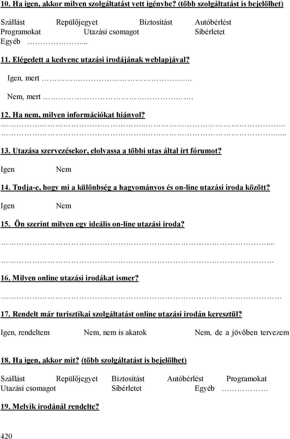 Igen Nem 14. Tudja-e, hogy mi a különbség a hagyományos és on-line utazási iroda között? Igen Nem 15. Ön szerint milyen egy ideális on-line utazási iroda?... 16. Milyen online utazási irodákat ismer?