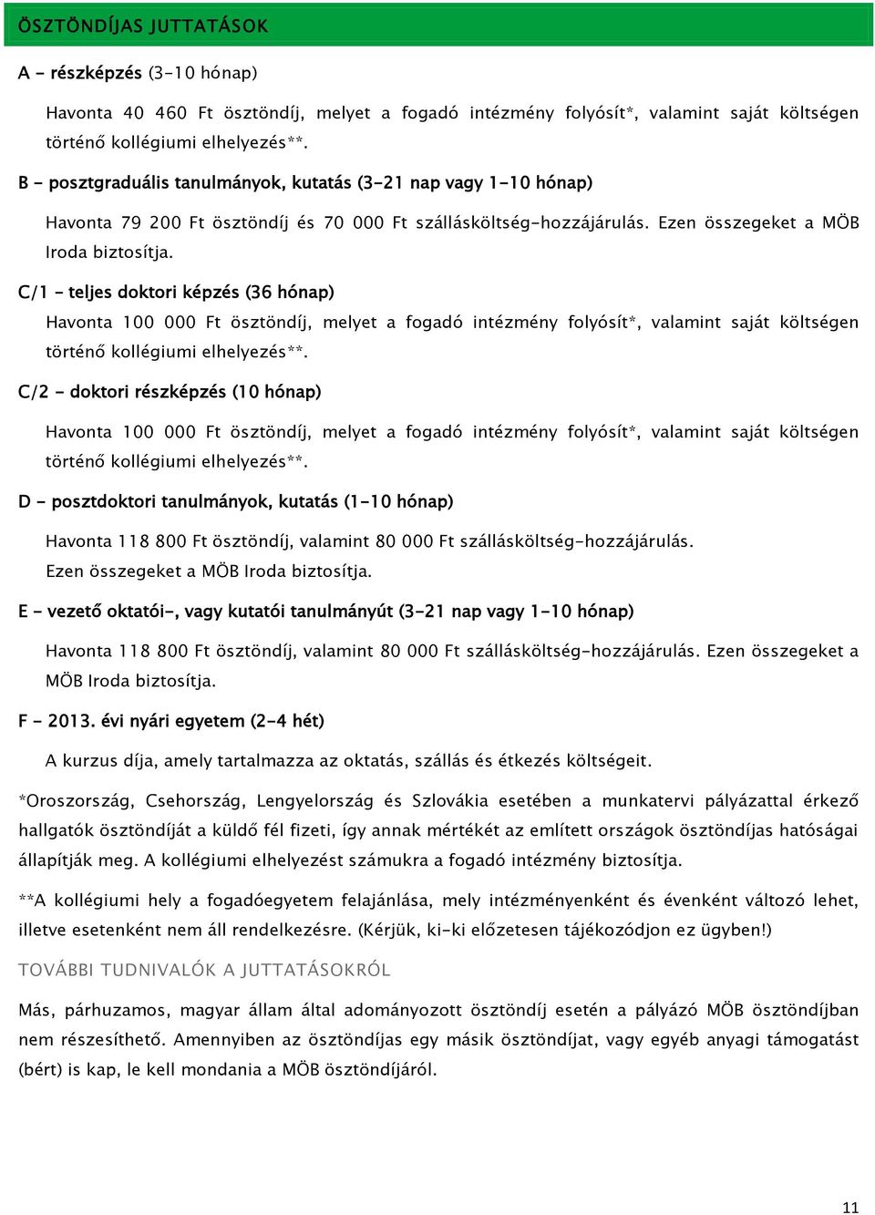 C/1 teljes doktori képzés (36 hónap) Havonta 100 000 Ft ösztöndíj, melyet a fogadó intézmény folyósít*, valamint saját költségen történő kollégiumi elhelyezés**.