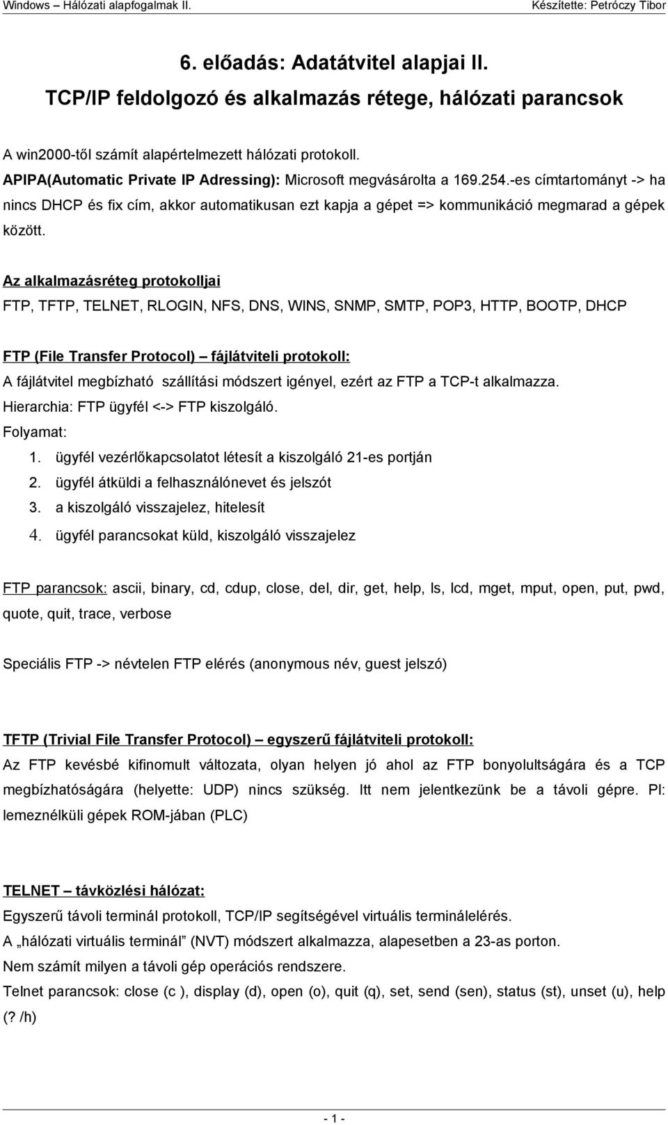 Az alkalmazásréteg protokolljai FTP, TFTP, TELNET, RLOGIN, NFS, DNS, WINS, SNMP, SMTP, POP3, HTTP, BOOTP, DHCP FTP (File Transfer Protocol) fájlátviteli protokoll: A fájlátvitel megbízható szállítási