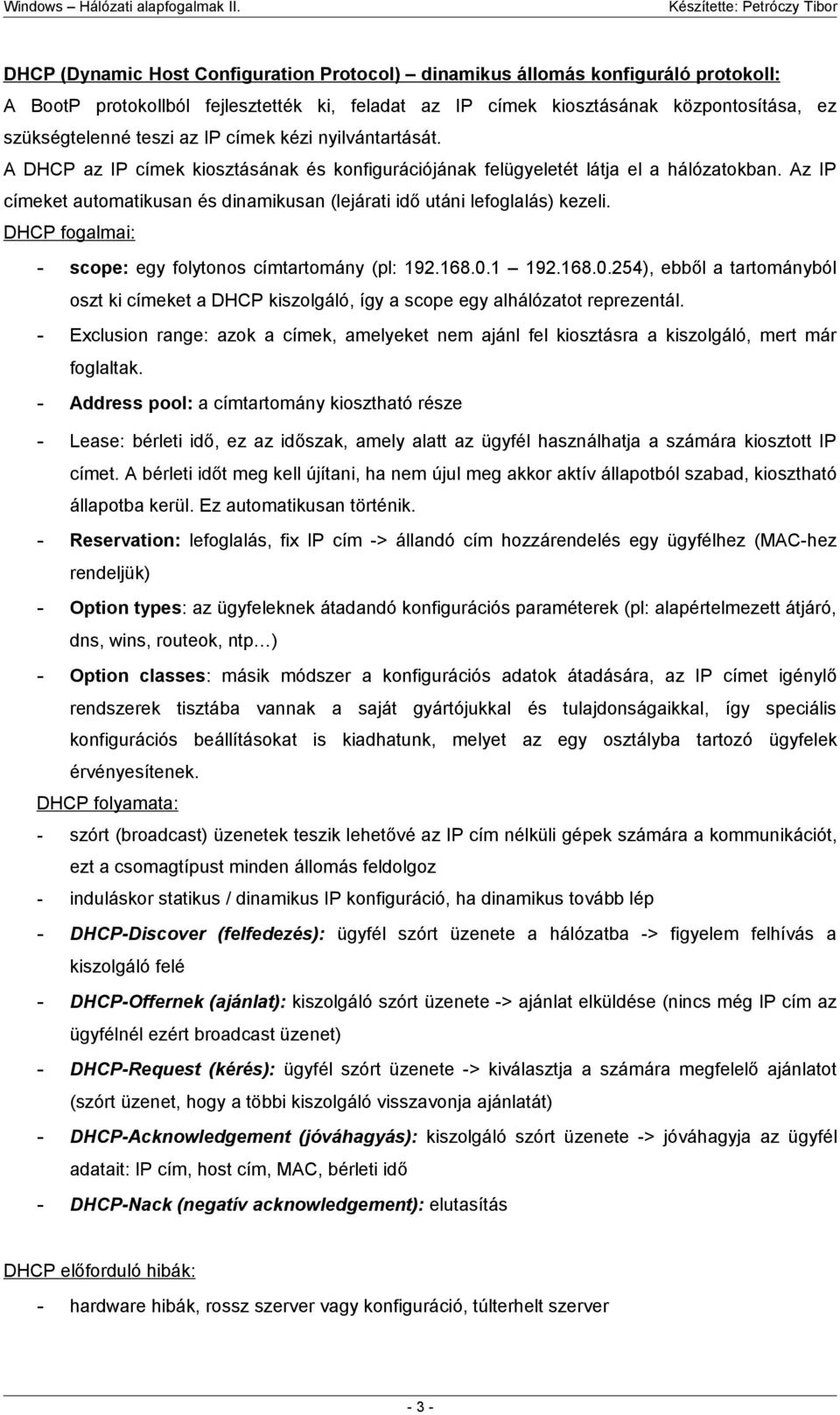 Az IP címeket automatikusan és dinamikusan (lejárati idő utáni lefoglalás) kezeli. DHCP fogalmai: - scope: egy folytonos címtartomány (pl: 192.168.0.