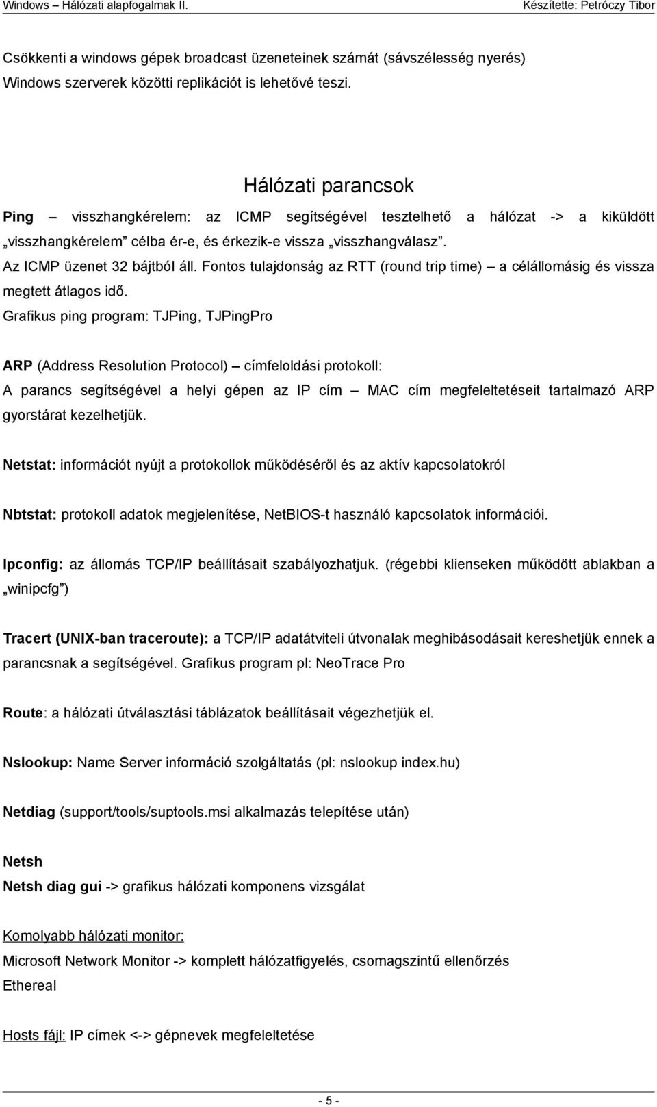 Fontos tulajdonság az RTT (round trip time) a célállomásig és vissza megtett átlagos idő.