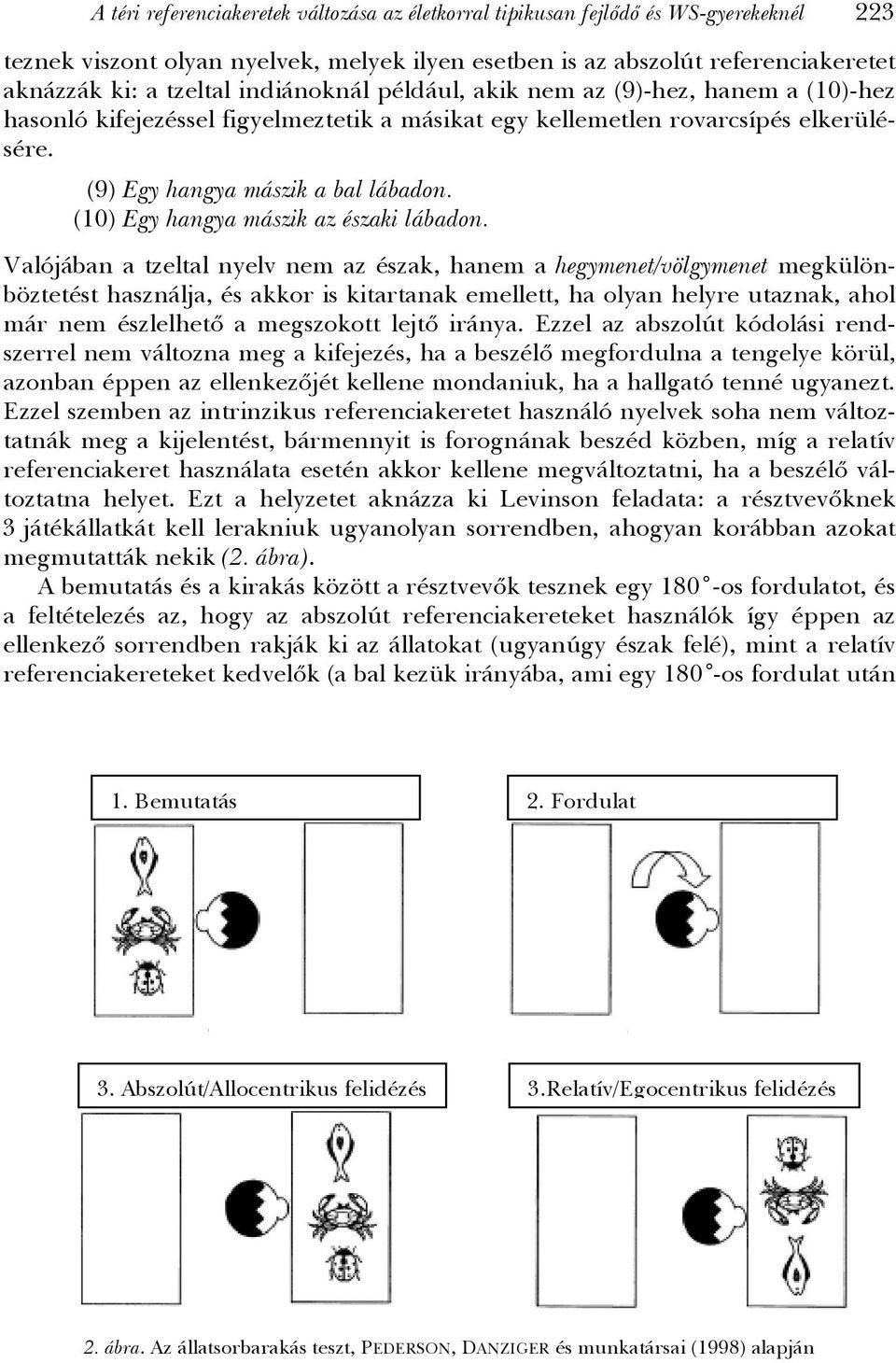 (10) Egy hangya mászik az északi lábadon.