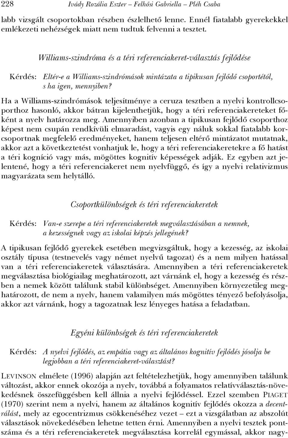 Ha a Williams-szindrómások teljesítménye a ceruza tesztben a nyelvi kontrollcsoporthoz hasonló, akkor bátran kijelenthetjük, hogy a téri referenciakereteket főként a nyelv határozza meg.