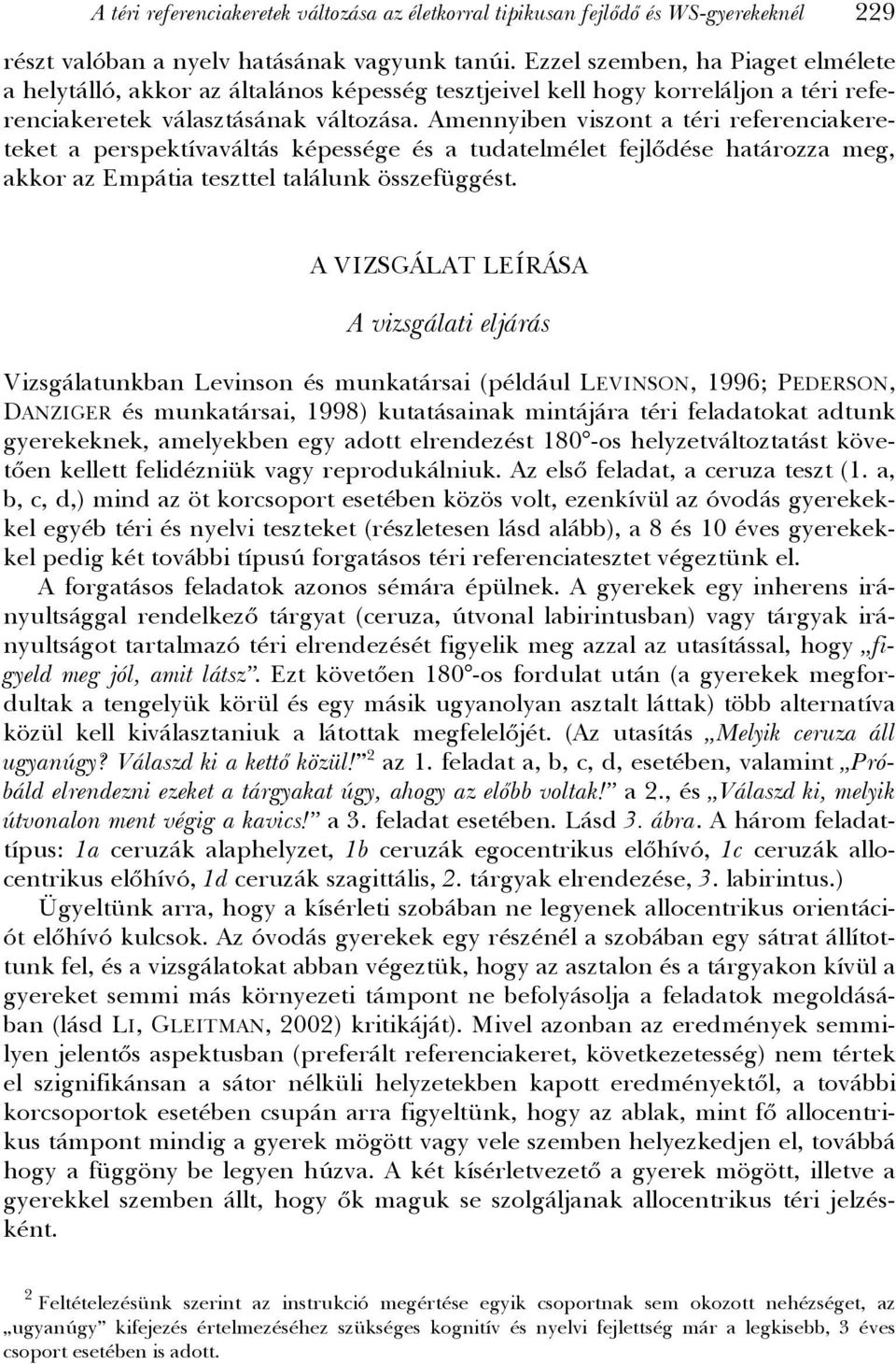 Amennyiben viszont a téri referenciakereteket a perspektívaváltás képessége és a tudatelmélet fejlődése határozza meg, akkor az Empátia teszttel találunk összefüggést.