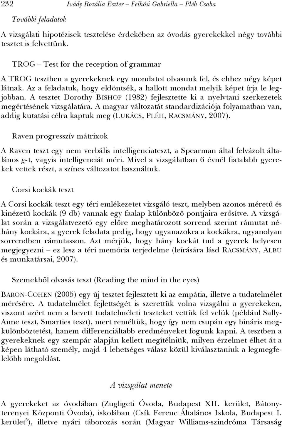 Az a feladatuk, hogy eldöntsék, a hallott mondat melyik képet írja le legjobban. A tesztet Dorothy BISHOP (1982) fejlesztette ki a nyelvtani szerkezetek megértésének vizsgálatára.