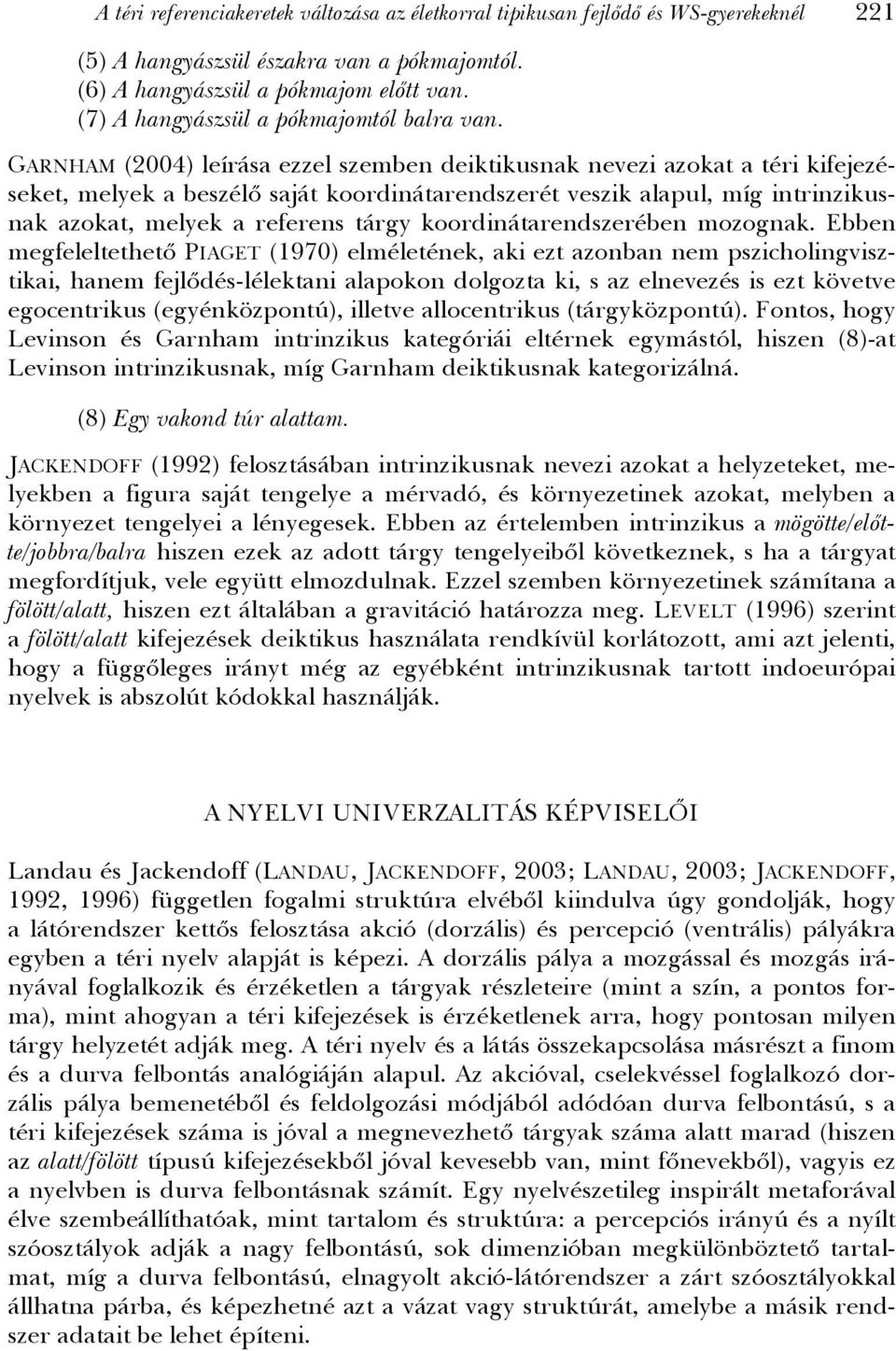 GARNHAM (2004) leírása ezzel szemben deiktikusnak nevezi azokat a téri kifejezéseket, melyek a beszélő saját koordinátarendszerét veszik alapul, míg intrinzikusnak azokat, melyek a referens tárgy