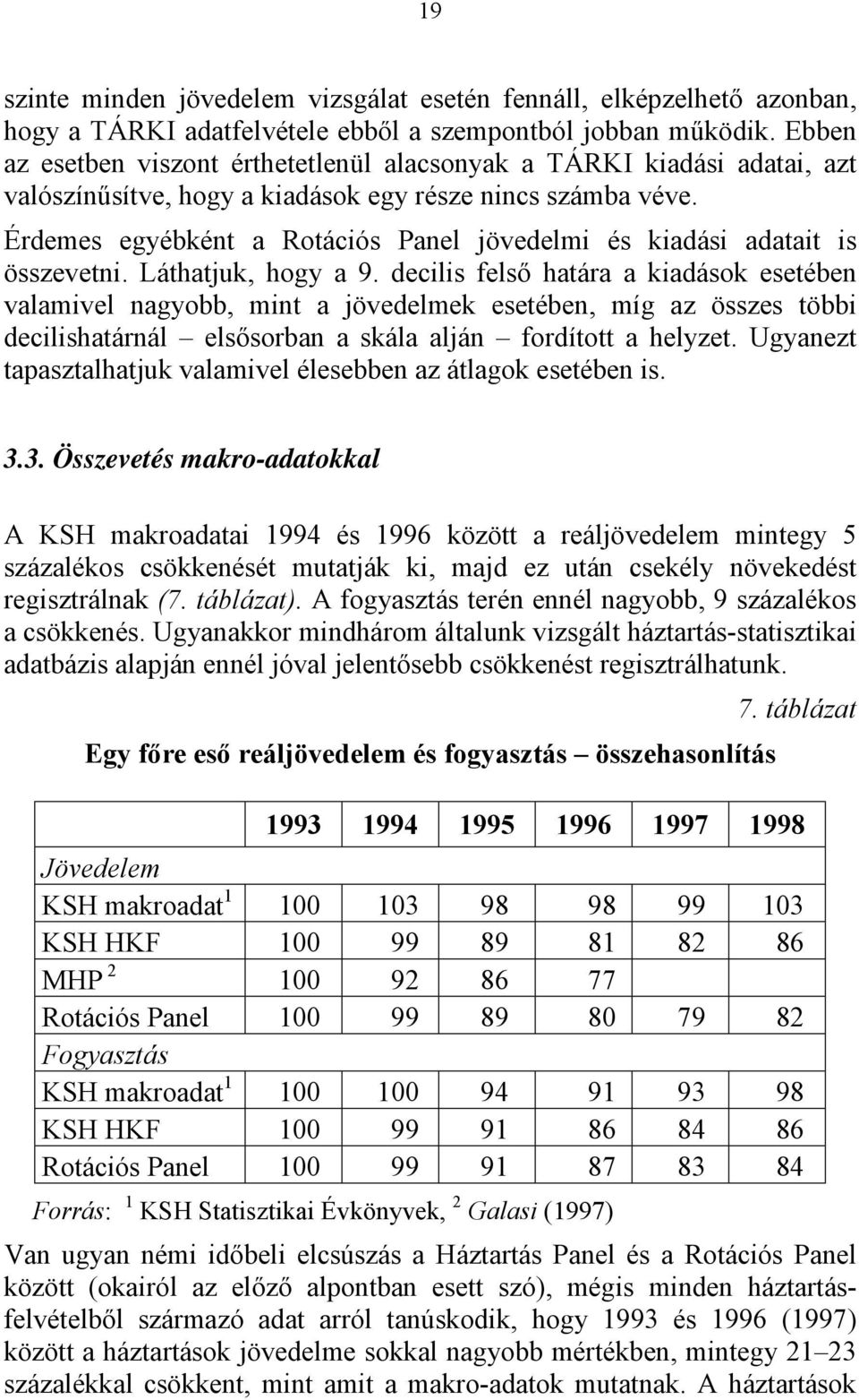 Érdemes egyébként a Rotációs Panel jövedelmi és kiadási adatait is összevetni. Láthatjuk, hogy a 9.